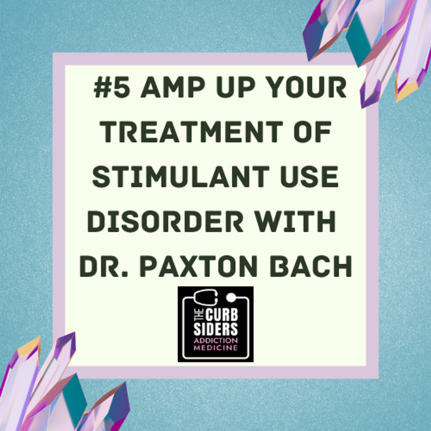 S1 Ep5: #5 Amp Up Your Treatment of Stimulant Use Disorder with Dr. Paxton Bach