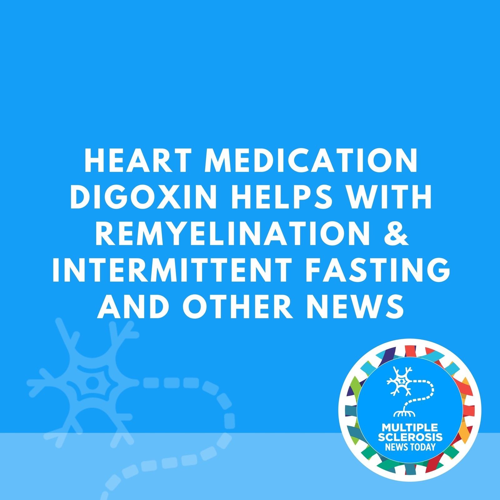 Heart Medication Digoxin Helps With Remyelination & Intermittent Fasting and Other News episode artwork