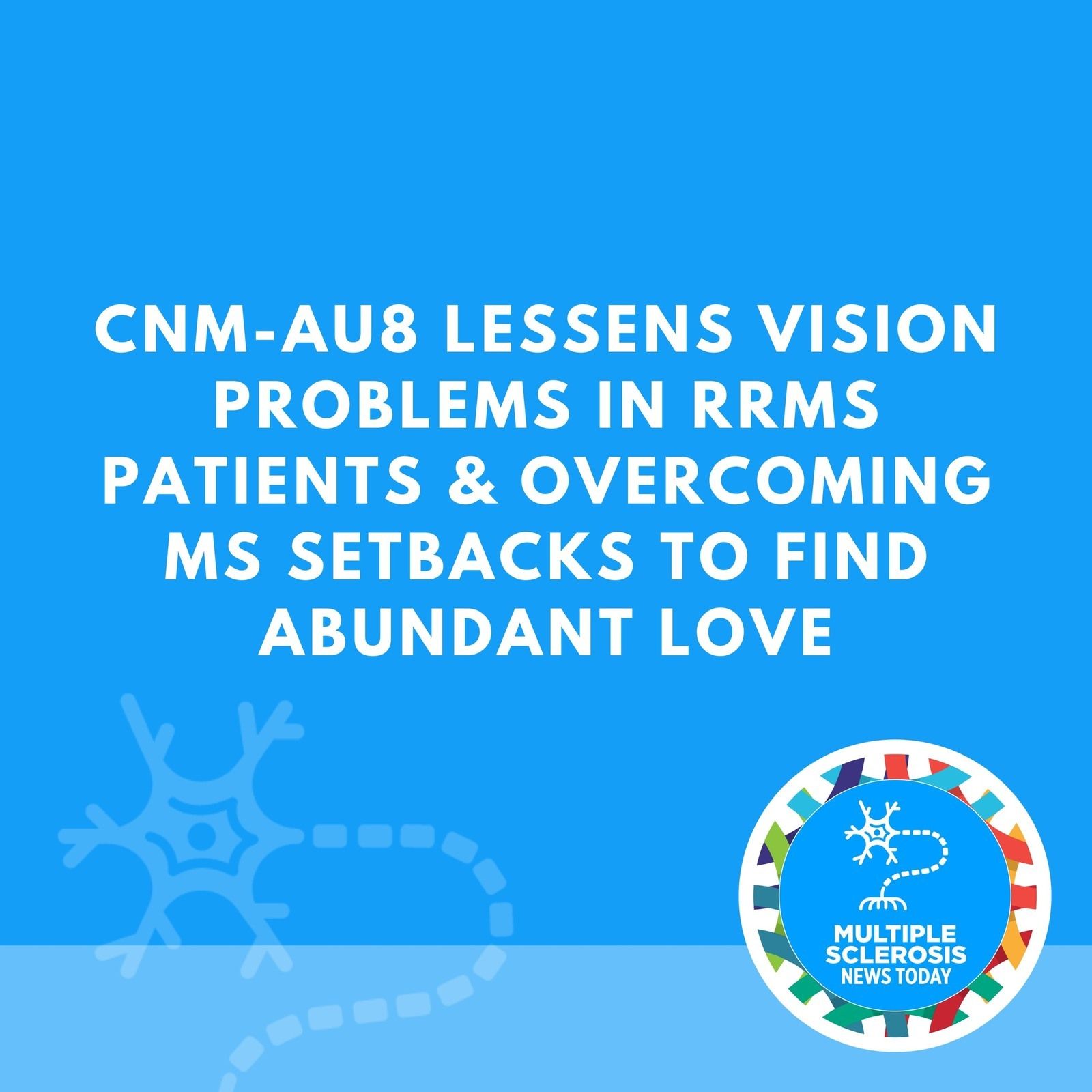CNM-Au8 Lessens Vision Problems in RRMS Patients & Overcoming MS Setbacks to Find Abundant Love episode artwork