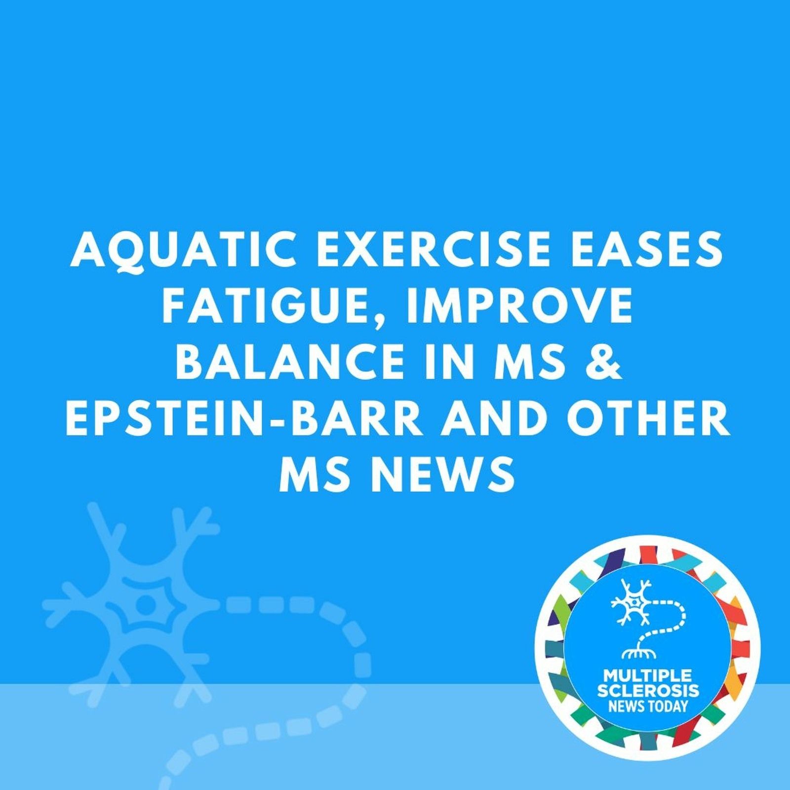 Aquatic Exercise Eases Fatigue, Improve Balance in MS & Epstein-Barr and Other MS News episode artwork