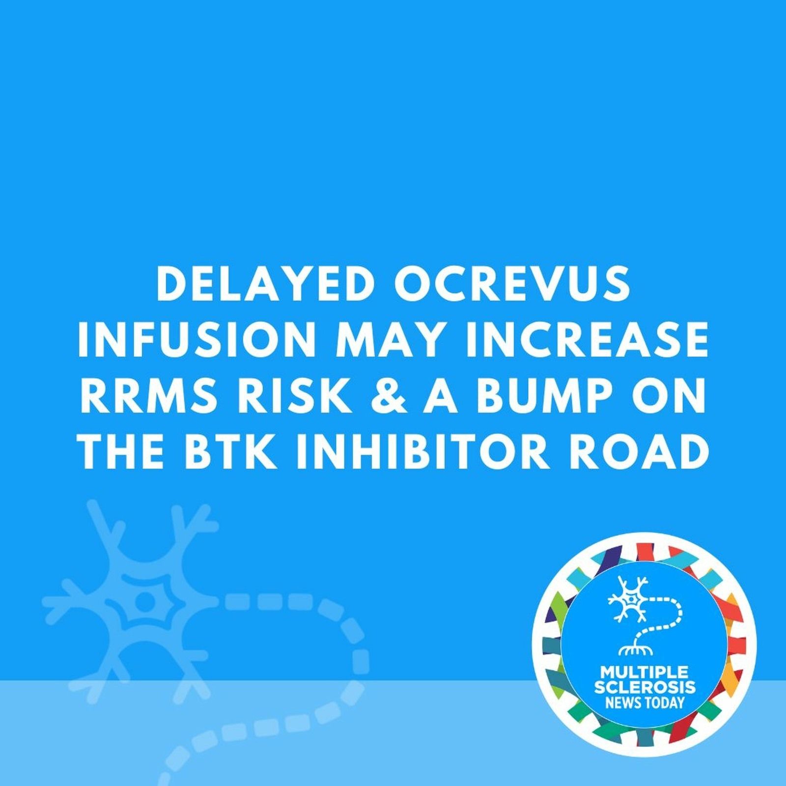 Delayed Ocrevus Infusion May Increase RRMS Risk & A Bump on the BTK Inhibitor Road episode artwork