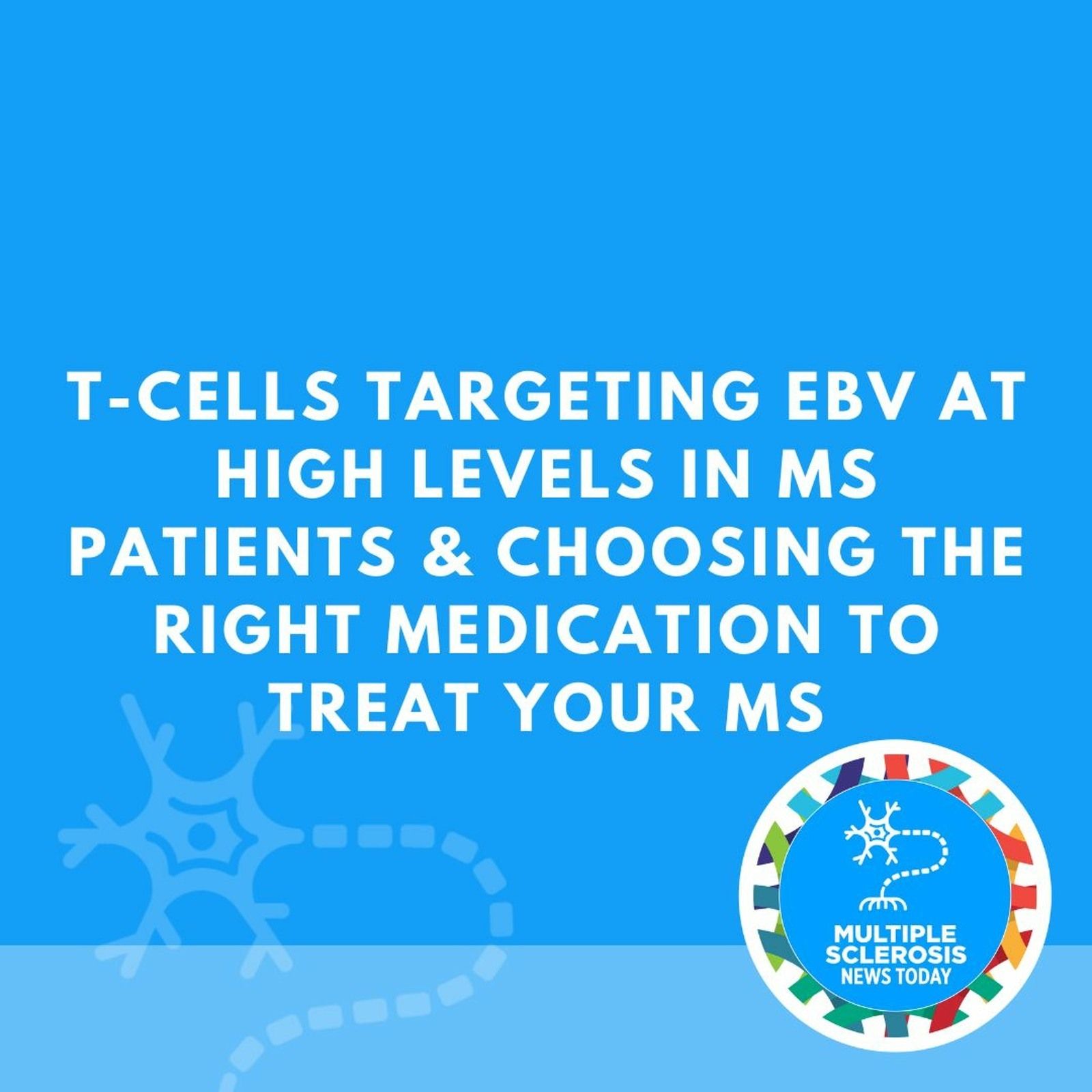 T-cells Targeting EBV at High Levels in MS Patients & Choosing the Right Medication to Treat Your MS episode artwork