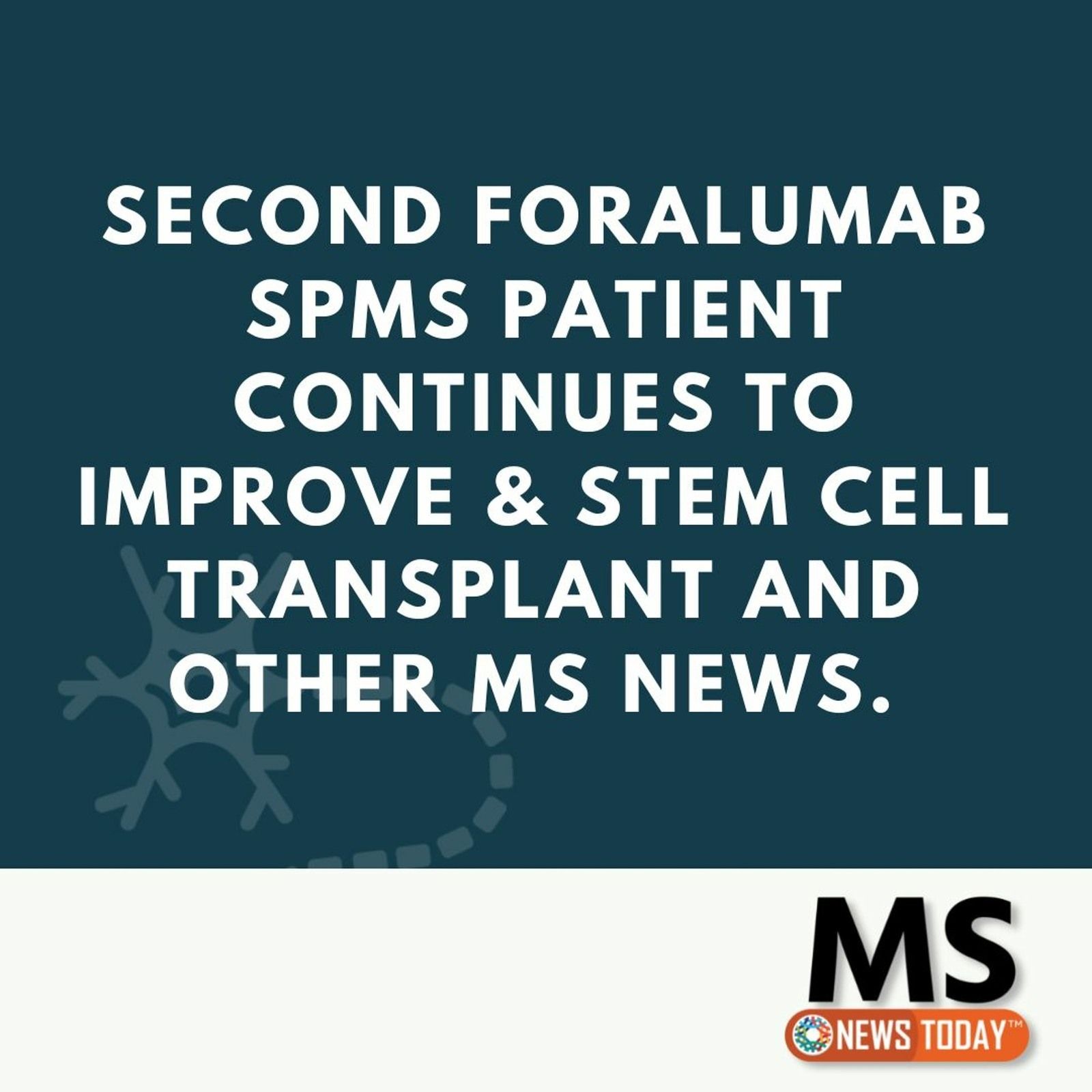 Second Foralumab SPMS Patient Continues to Improve & Stem Cell Transplant and Other MS News