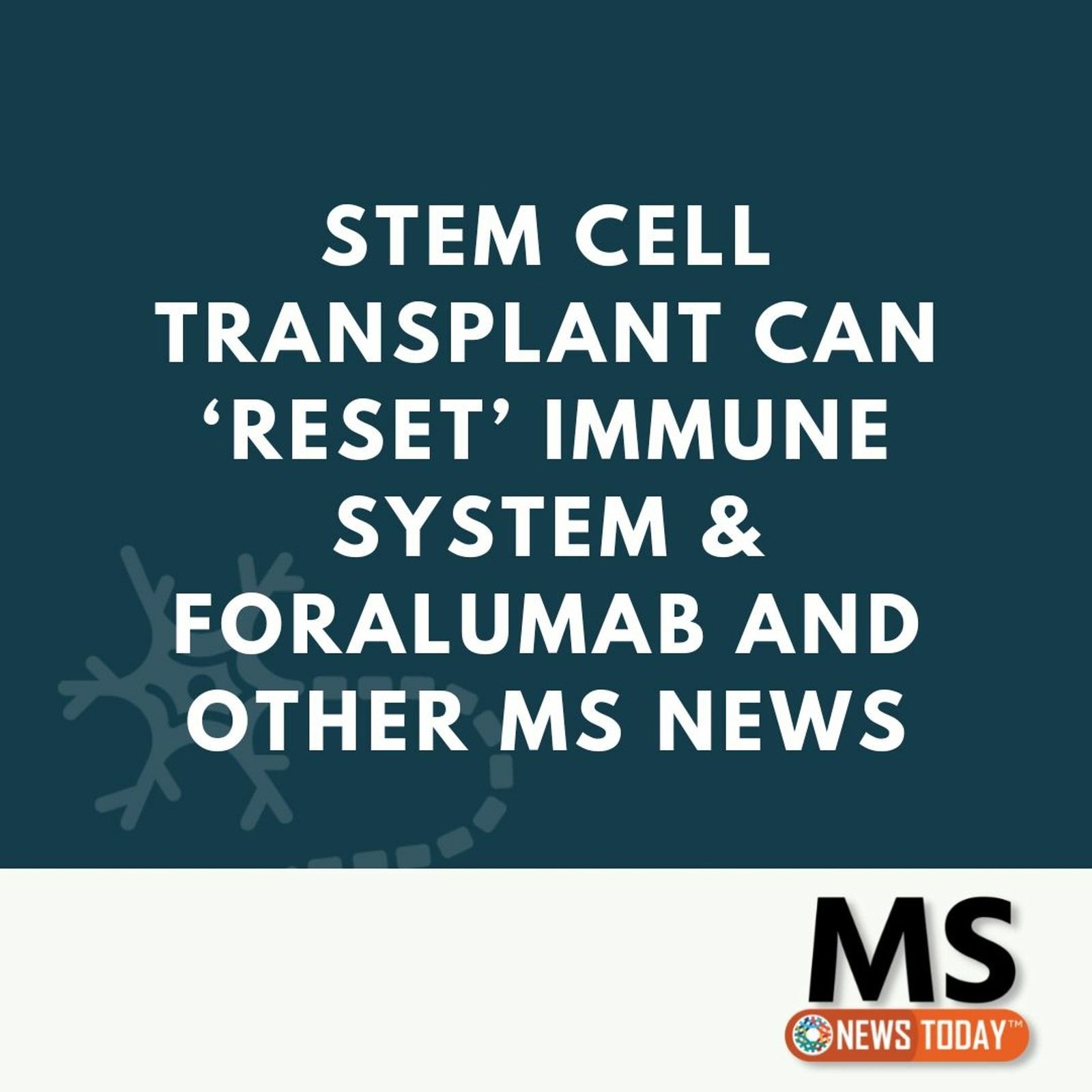 Stem Cell Transplant Can ‘Reset’ Immune System & Foralumab and Other MS News episode artwork