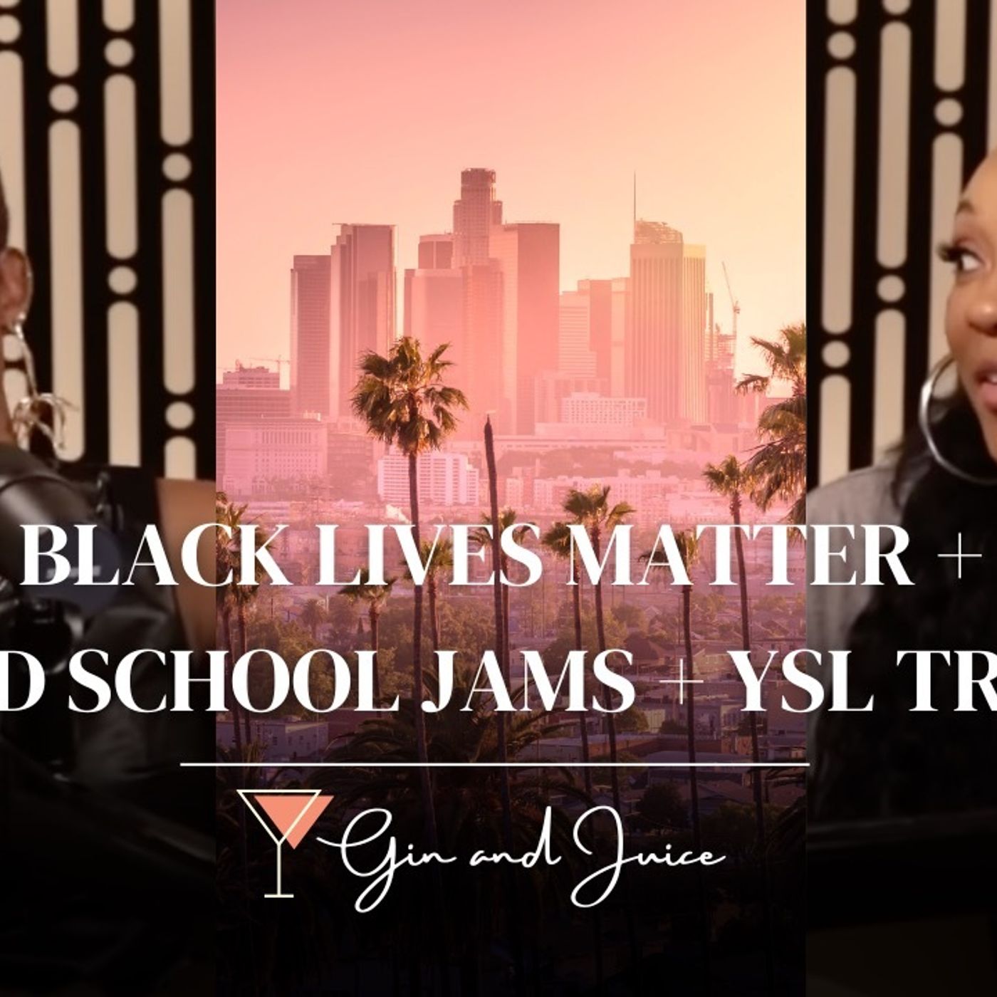 Gin & Juice Podcast | Black Lives Matter + Old School Jams + YSL Trial