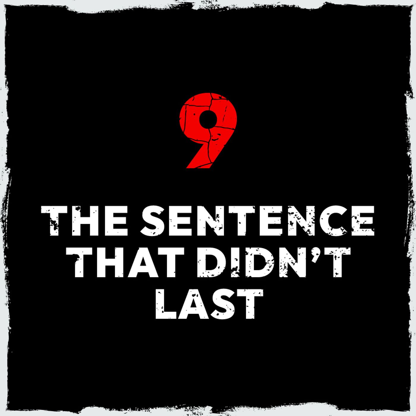9: Episode 9: The sentence that didn’t last