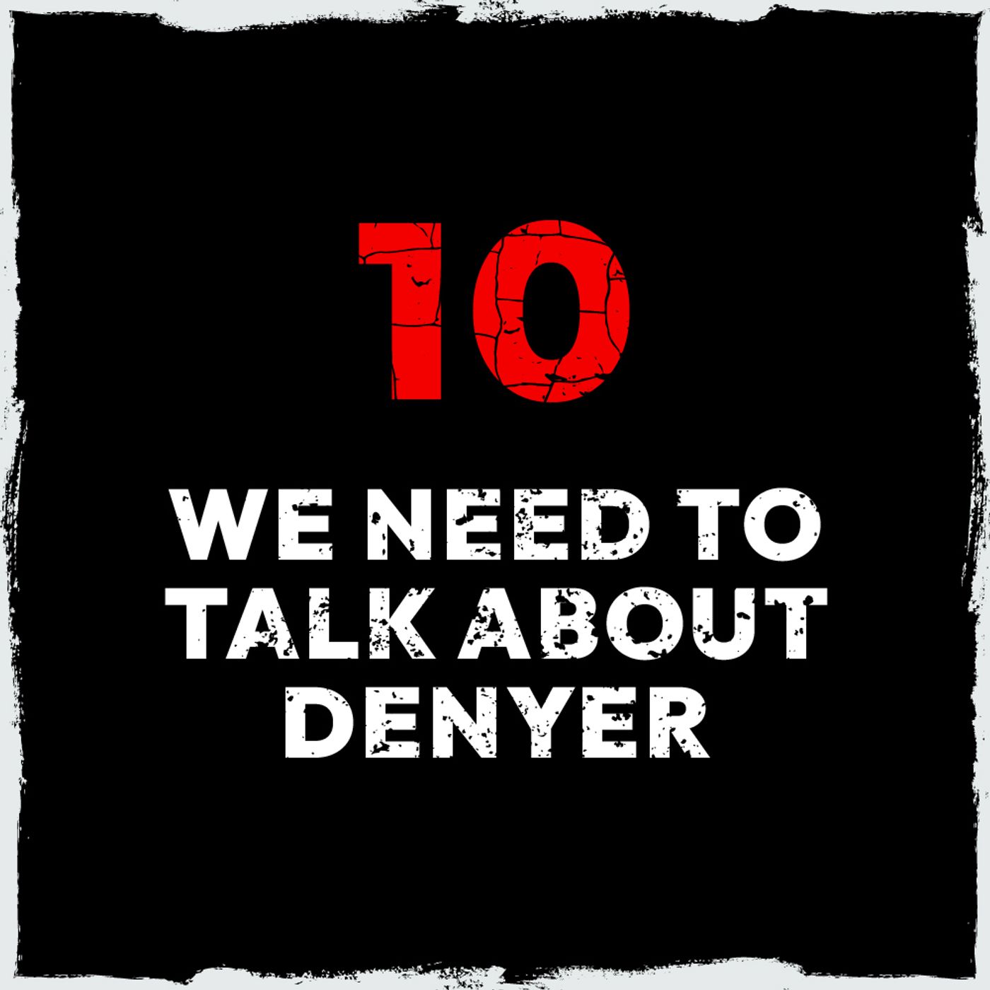 10: Episode 10: We need to talk about Denyer