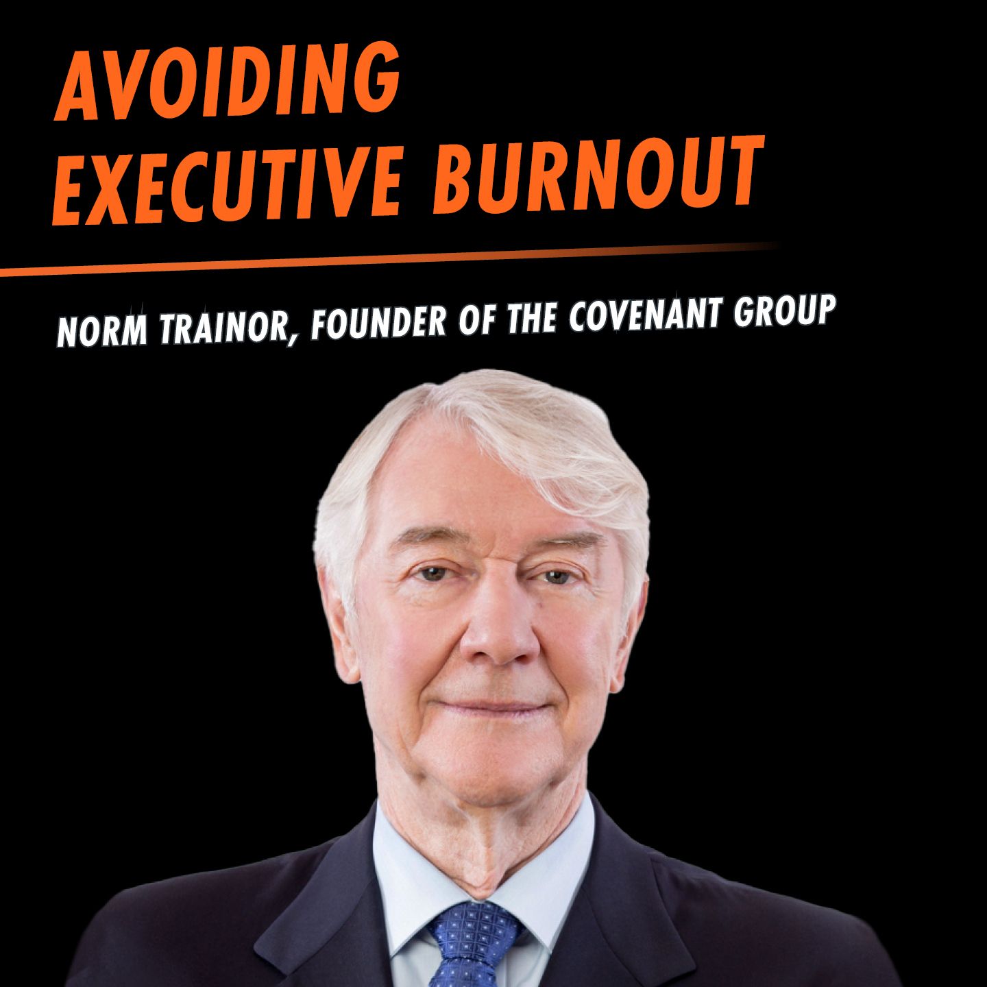 360: Avoiding Executive Burnout featuring Norm Trainor, Founder and CEO of The Covenant Group