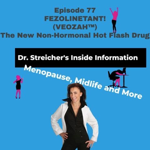 S2 Ep77: FEZOLINETANT!   The New Non-Hormonal Hot Flash Drug