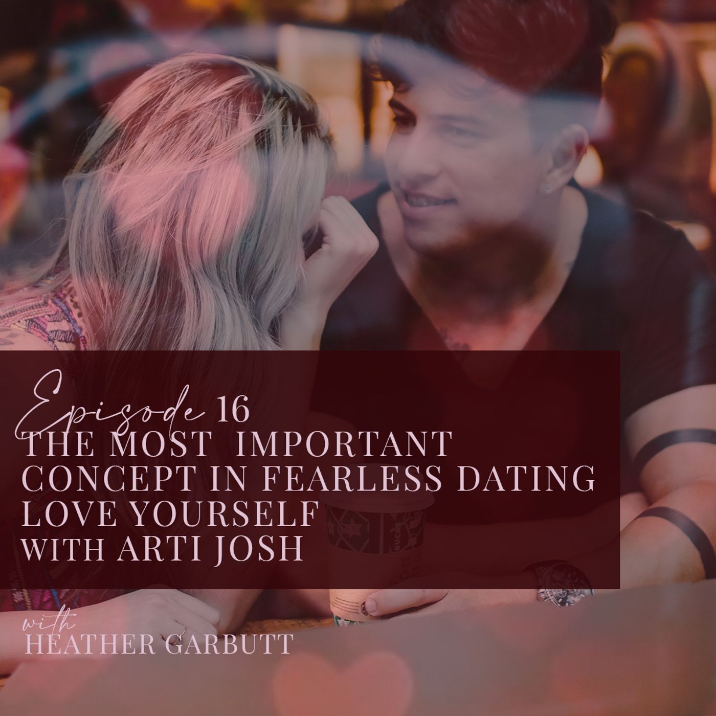 16: Most Important Concept in Fearless Dating - Love Yourself - with Arti Josh episode artwork