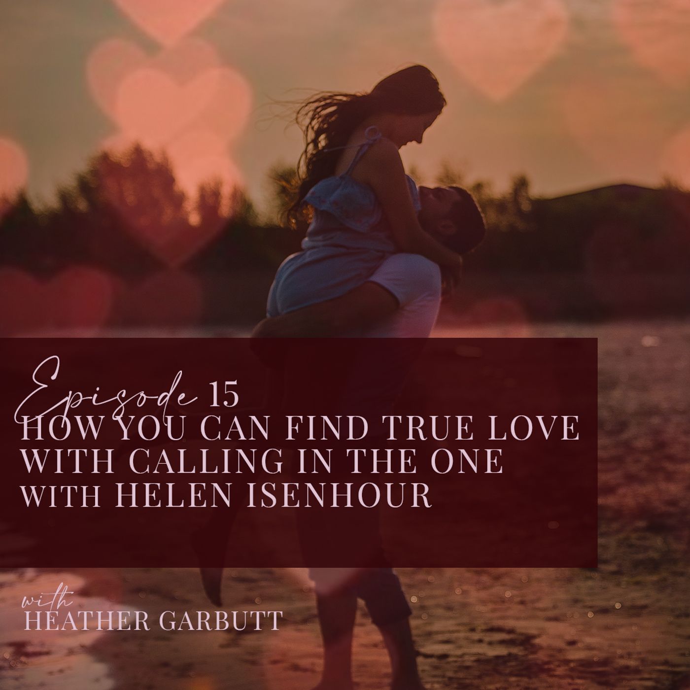 15: How You Can Find True Love with "Calling in the One" with Helen Isenhour episode artwork