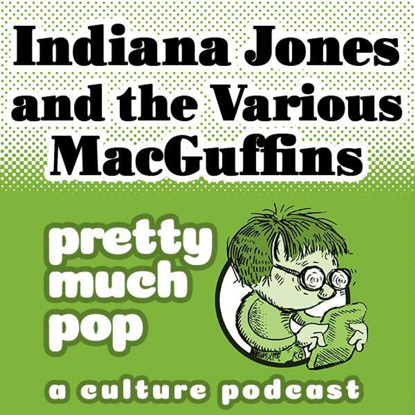 Pretty Much Pop #154: Indiana Jones and the Various MacGuffins