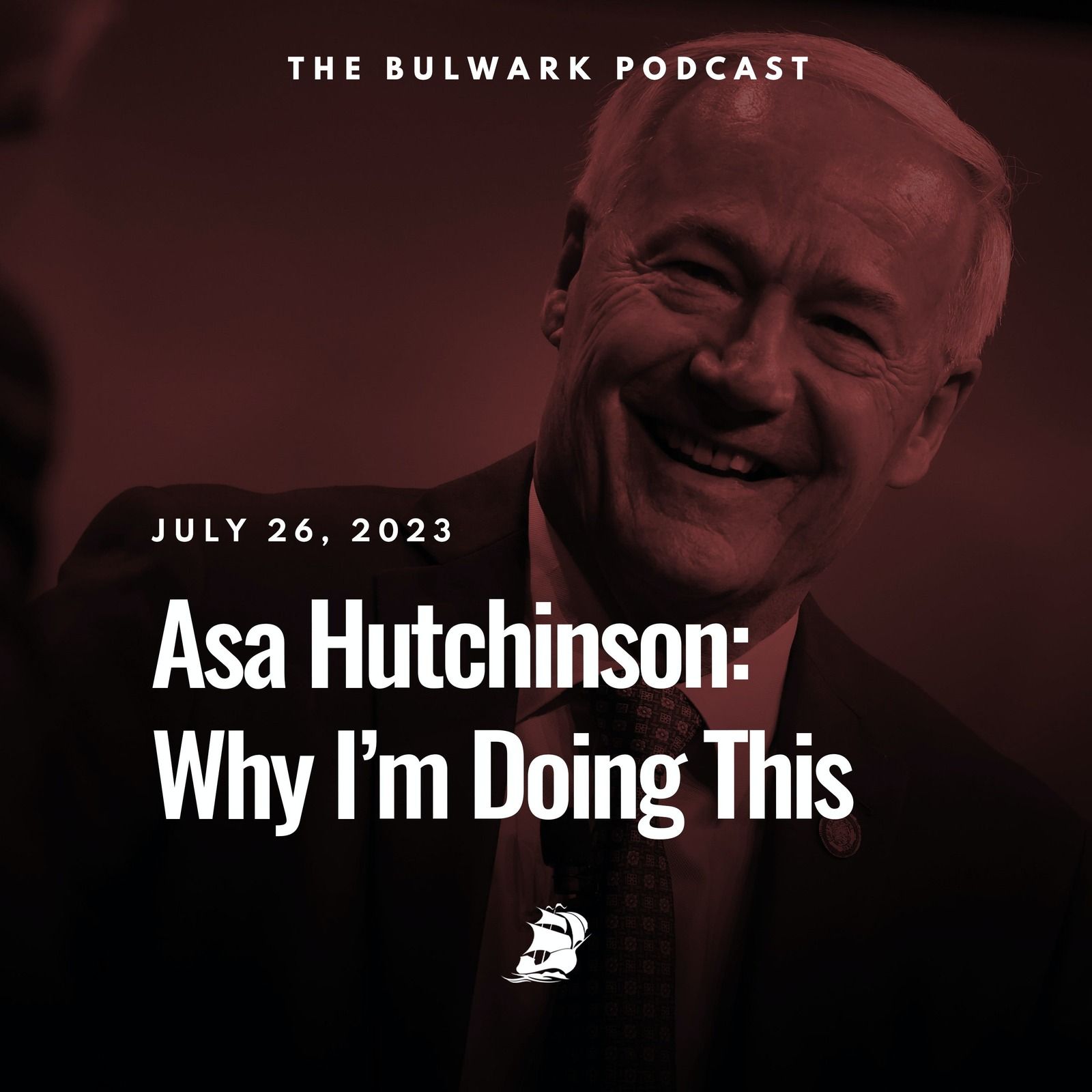 Asa Hutchinson: Why I’m Doing This by The Bulwark Podcast