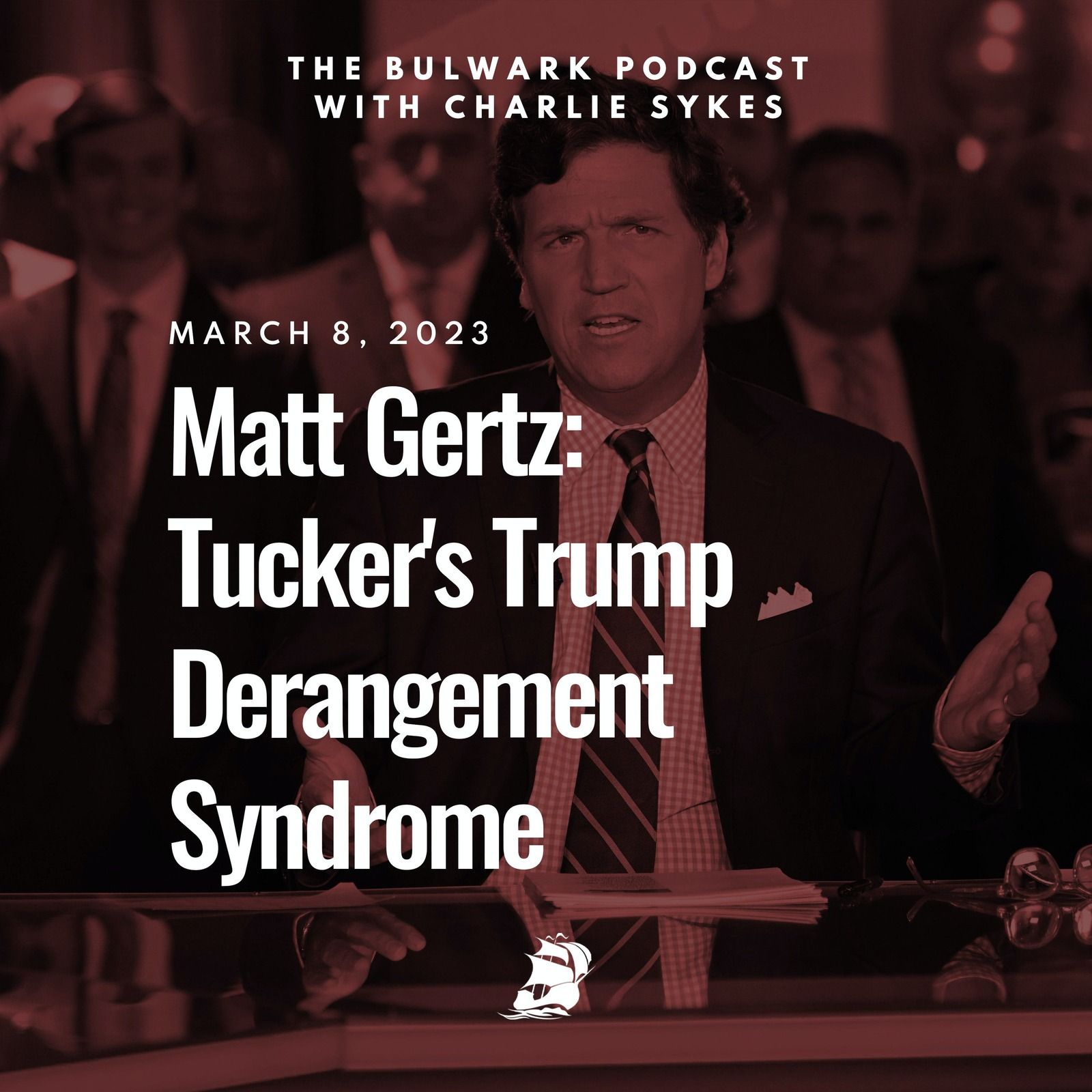 Matt Gertz: Tucker's Trump Derangement Syndrome by The Bulwark Podcast