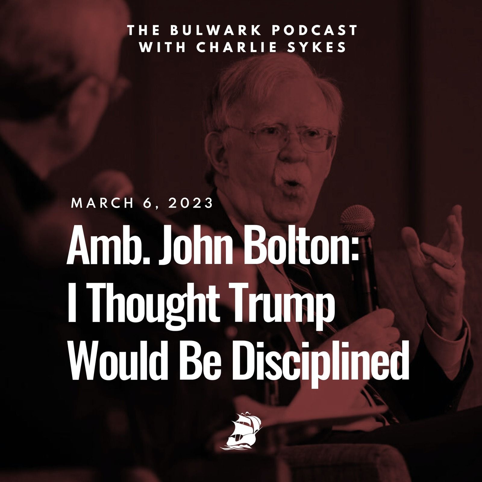 Amb. John Bolton: I Thought Trump Would Be Disciplined by The Bulwark Podcast