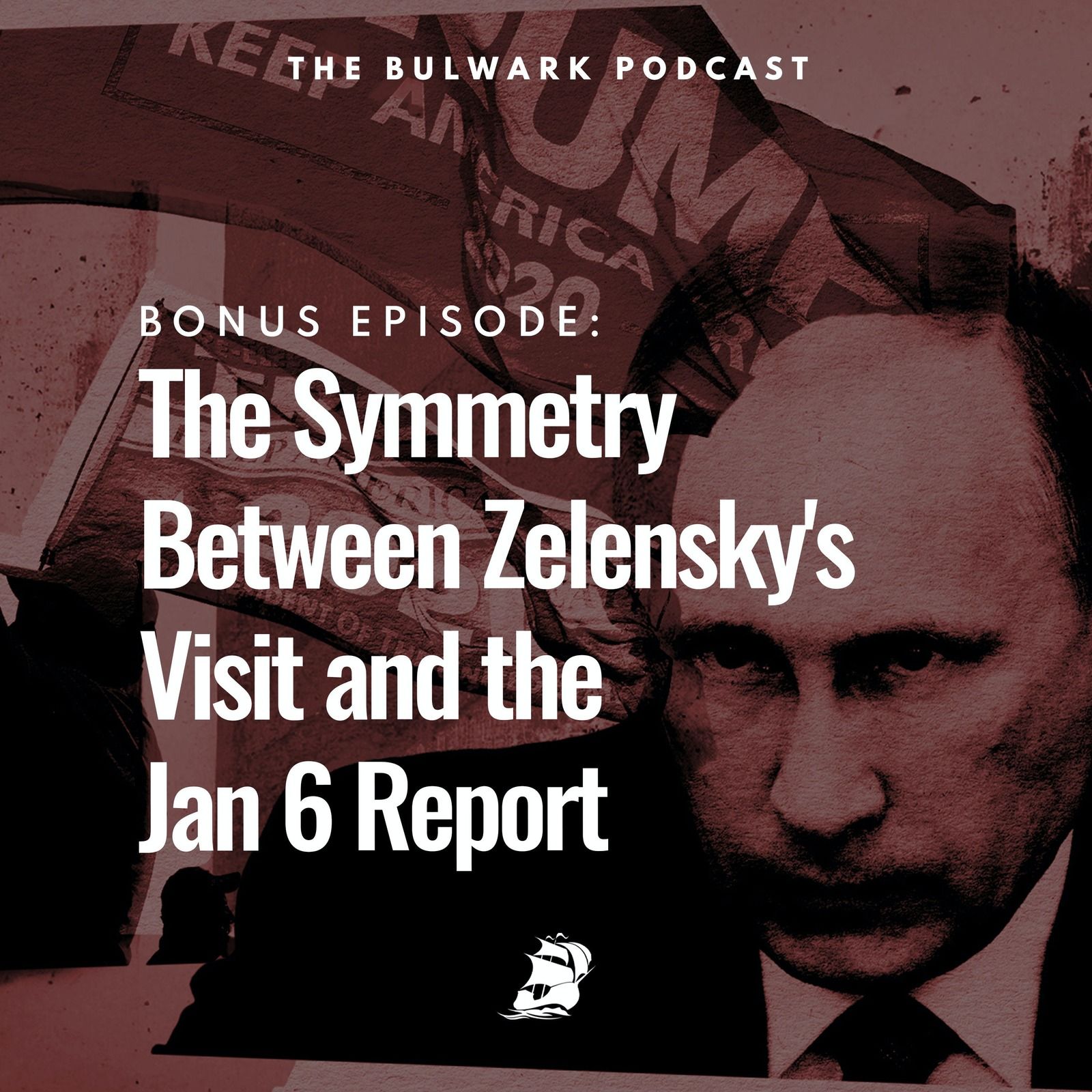 BONUS EPISODE: The Symmetry Between Zelensky's Visit and the Jan 6 Report by The Bulwark Podcast