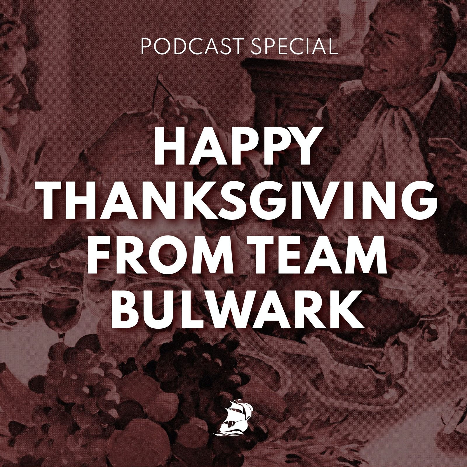  A Thanksgiving Message from Team Bulwark by The Bulwark Podcast