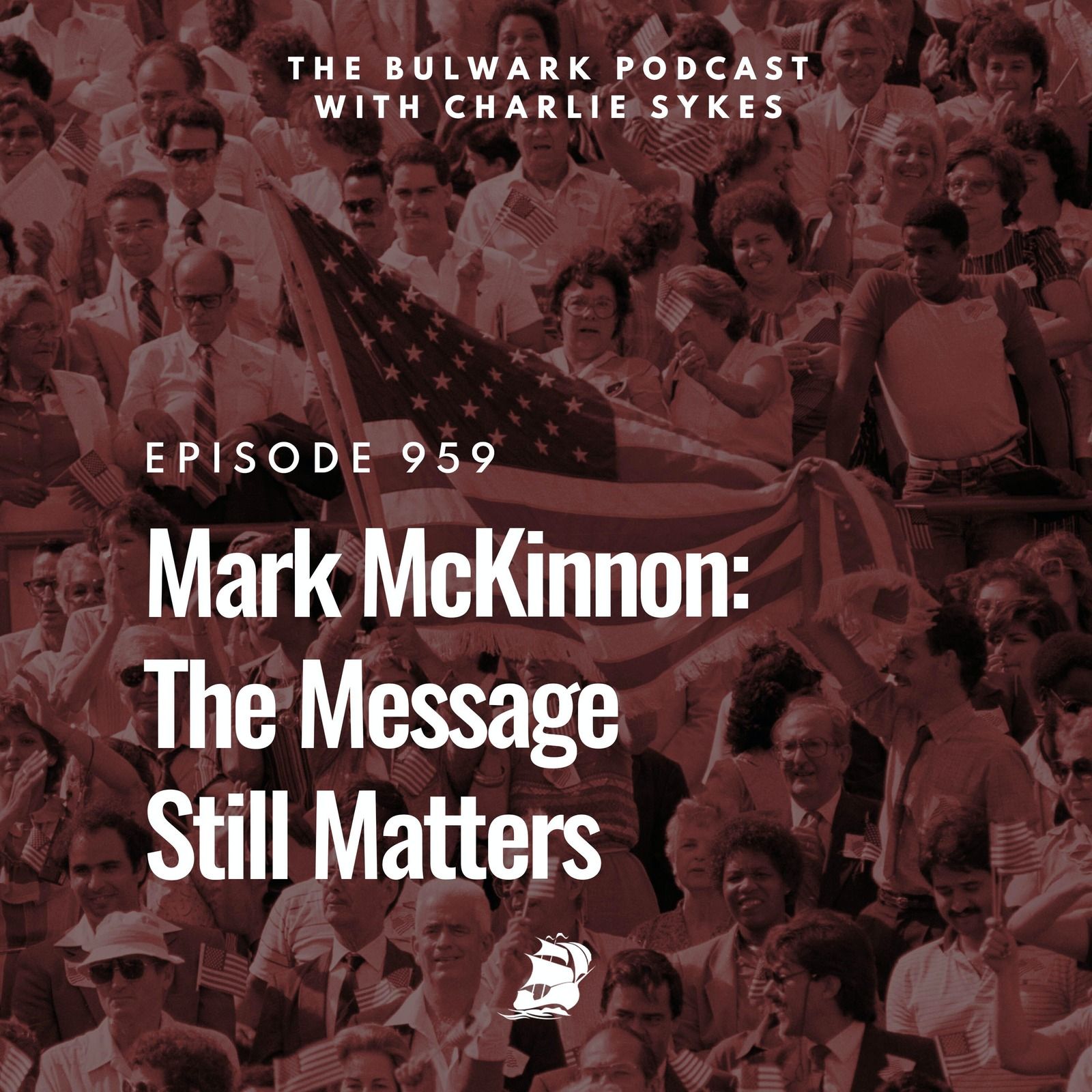 Mark McKinnon: The Message Still Matters by The Bulwark Podcast