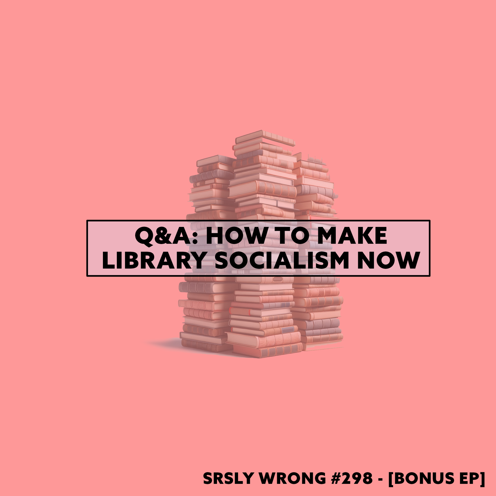 S9 Ep298: [TEASER] - How To Make Library Socialism Now Q&A episode artwork