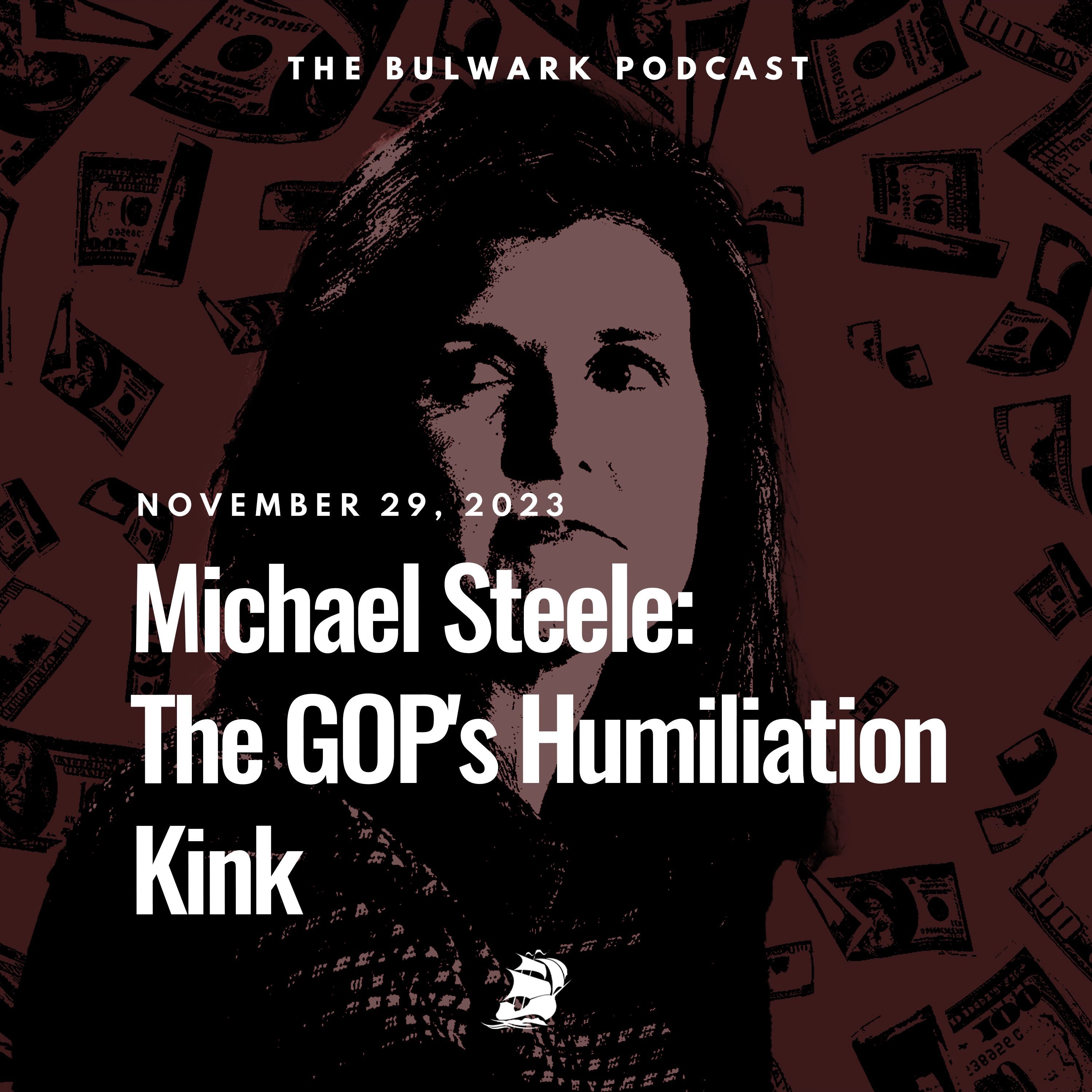 Michael Steele: The GOP's Humiliation Kink by The Bulwark Podcast