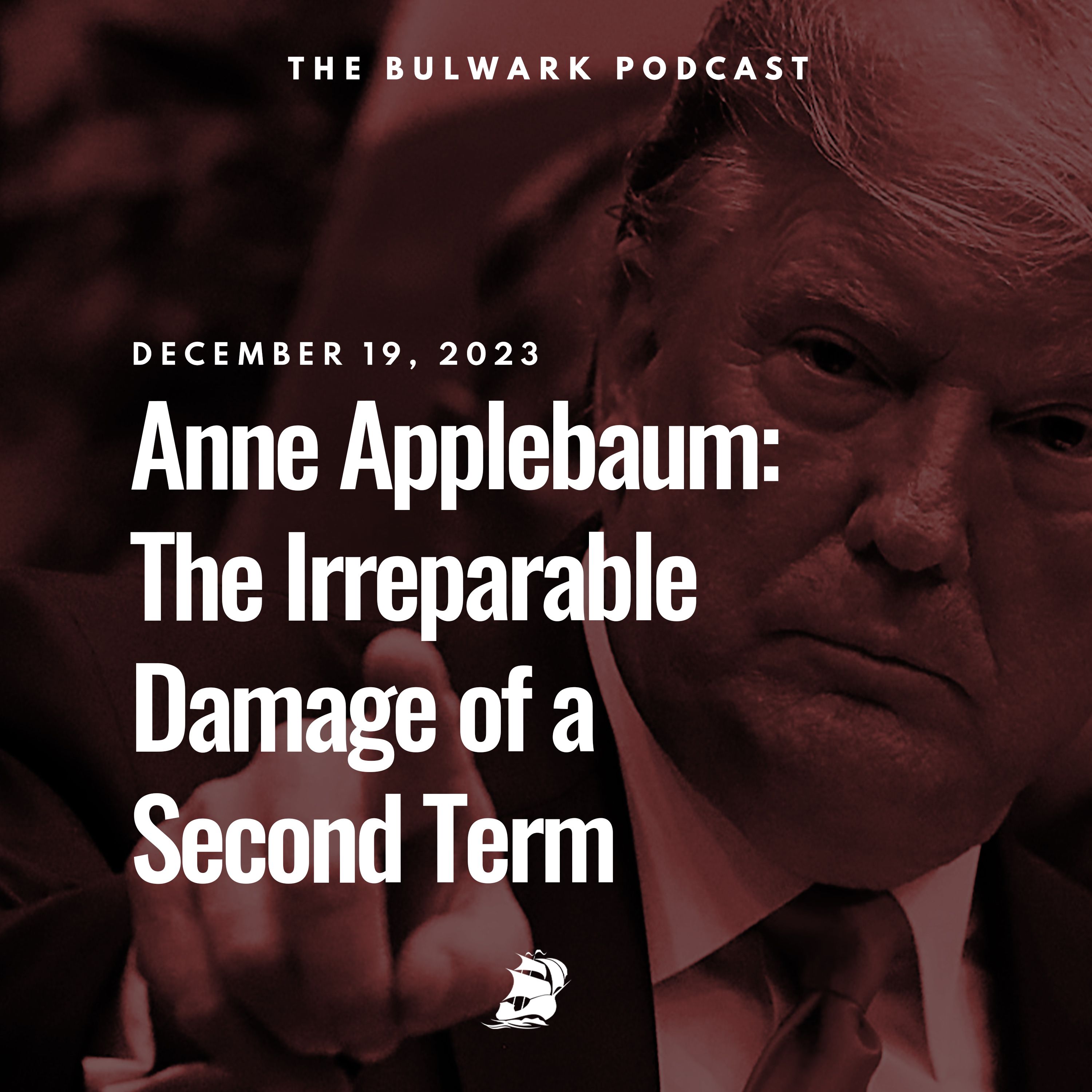 Anne Applebaum: The Irreparable Damage of a Second Term by The Bulwark Podcast
