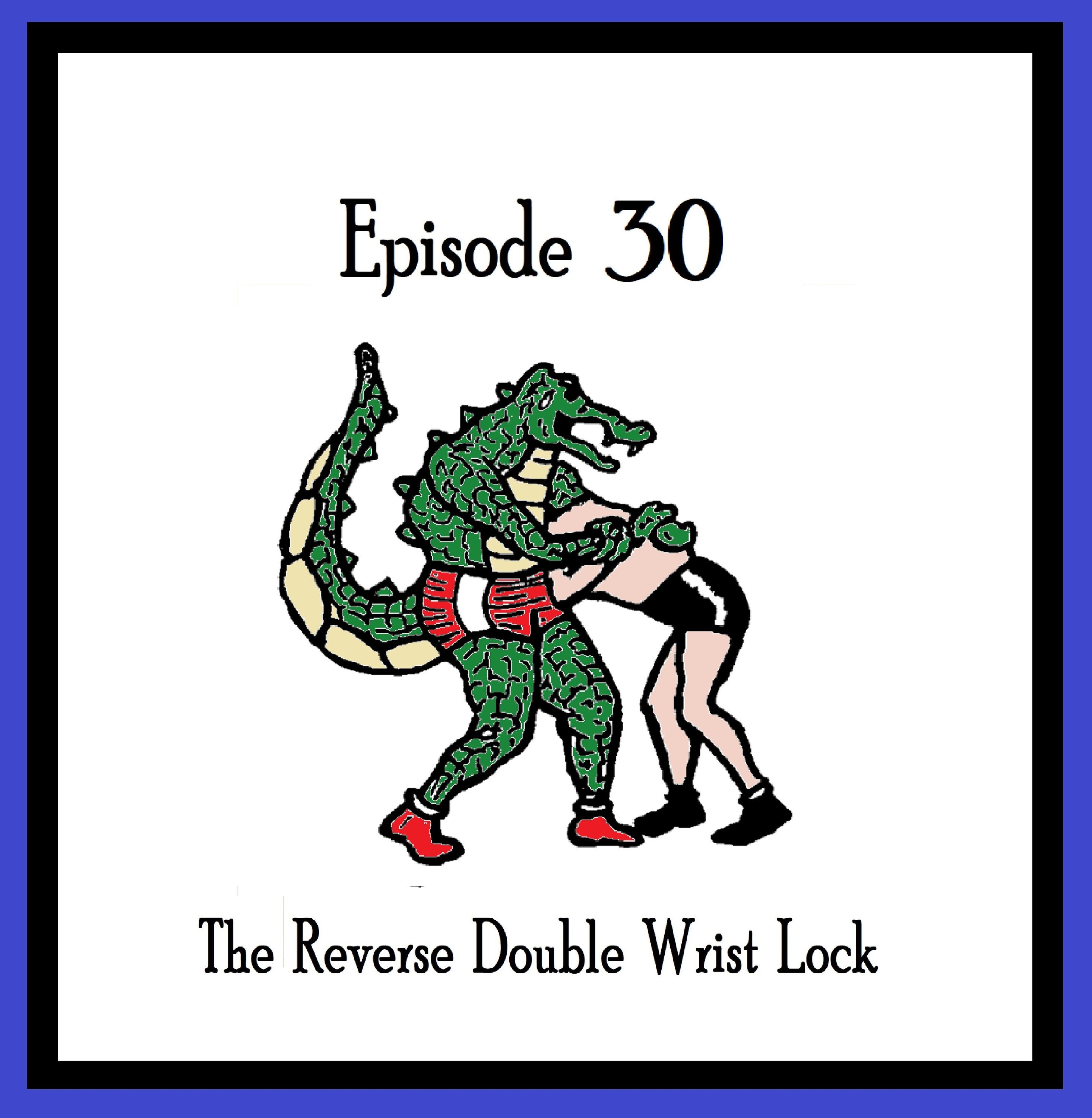 S1 Ep30: The Reverse Double Wrist Lock -Episode 30 episode artwork