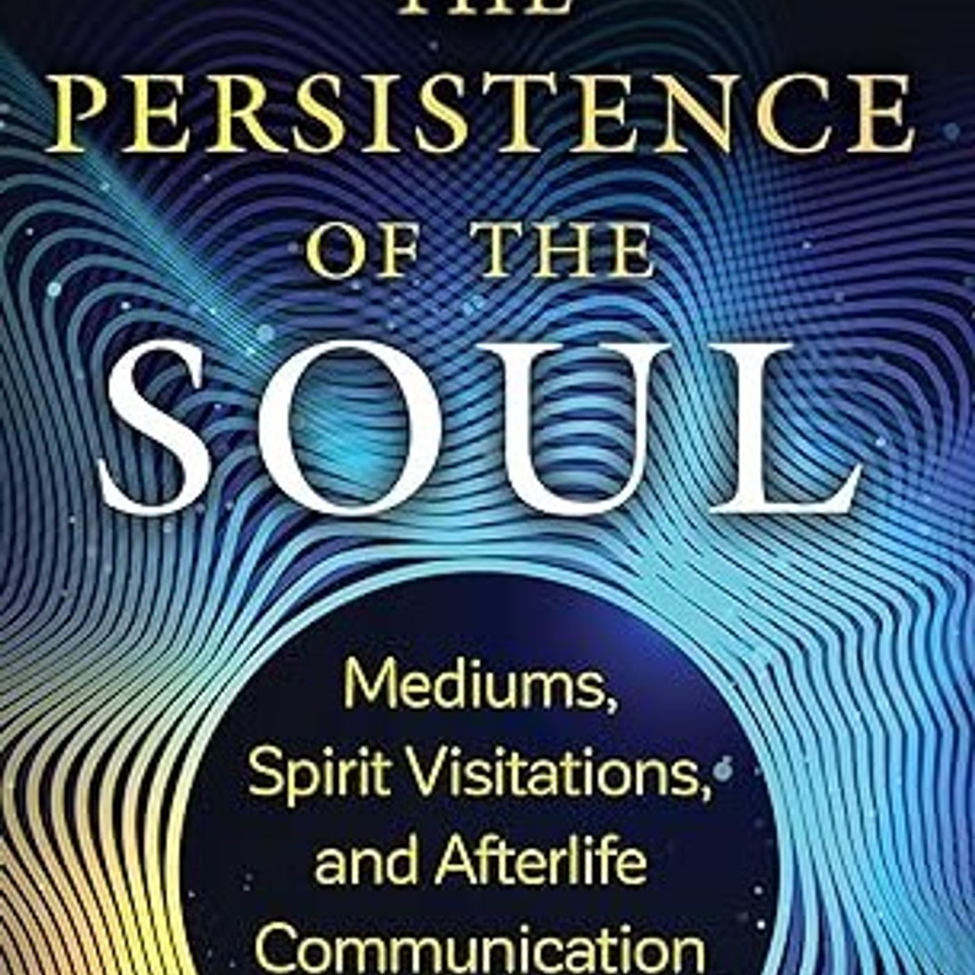 Afterlife Communication: The Persistence of the Soul, Mark Ireland