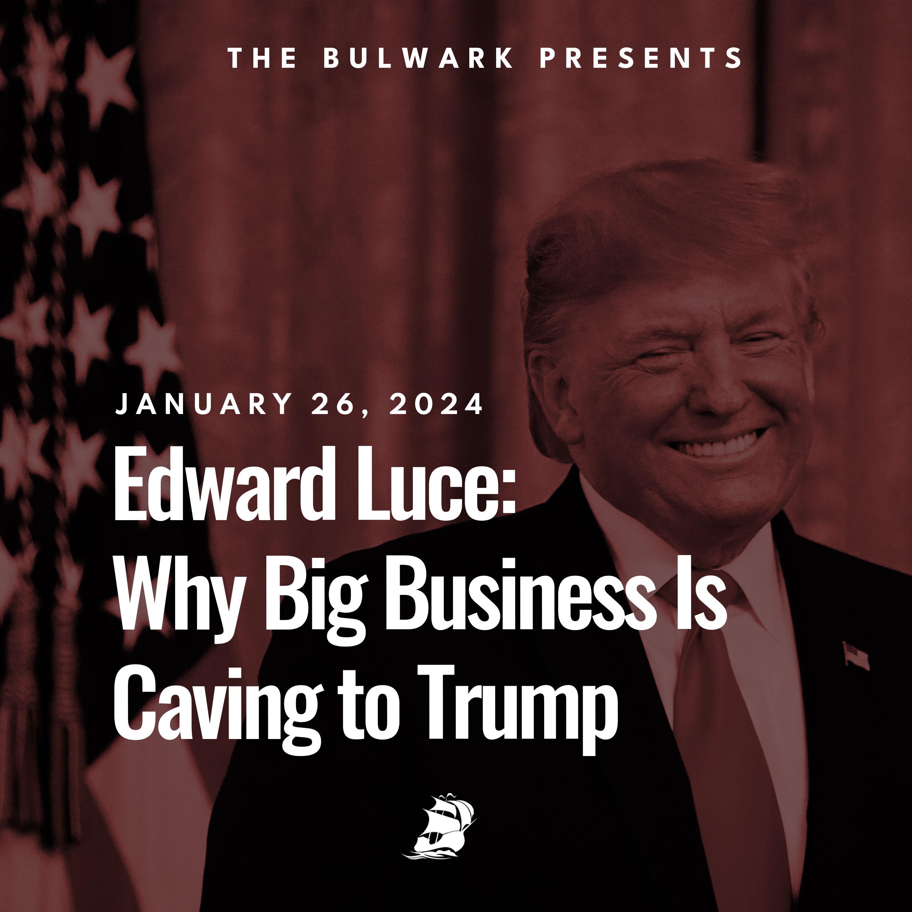 Edward Luce: Why Big Business Is Caving to Trump by The Bulwark Podcast
