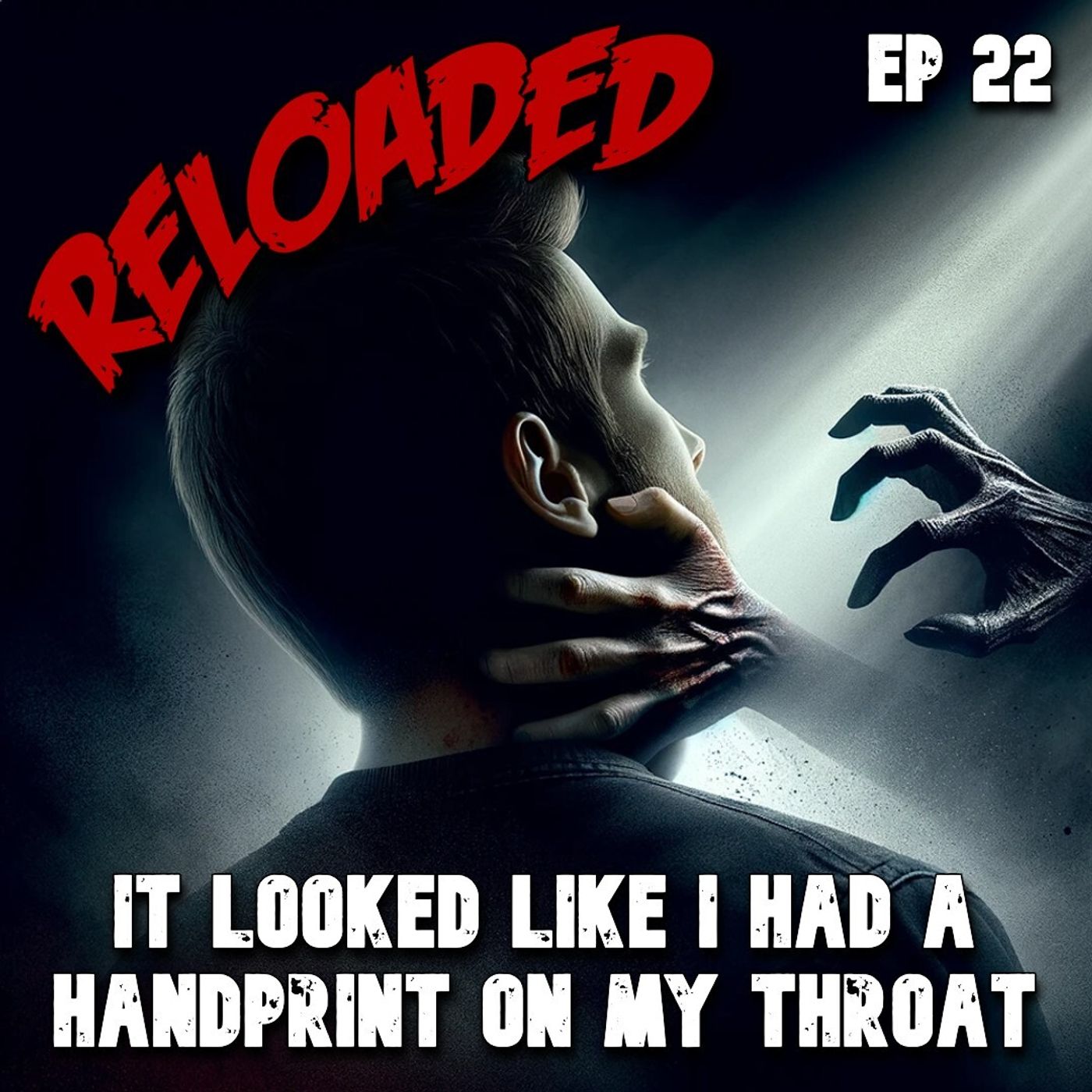 RELOADED | 22: It Looked Like I Had a Handprint On My Throat