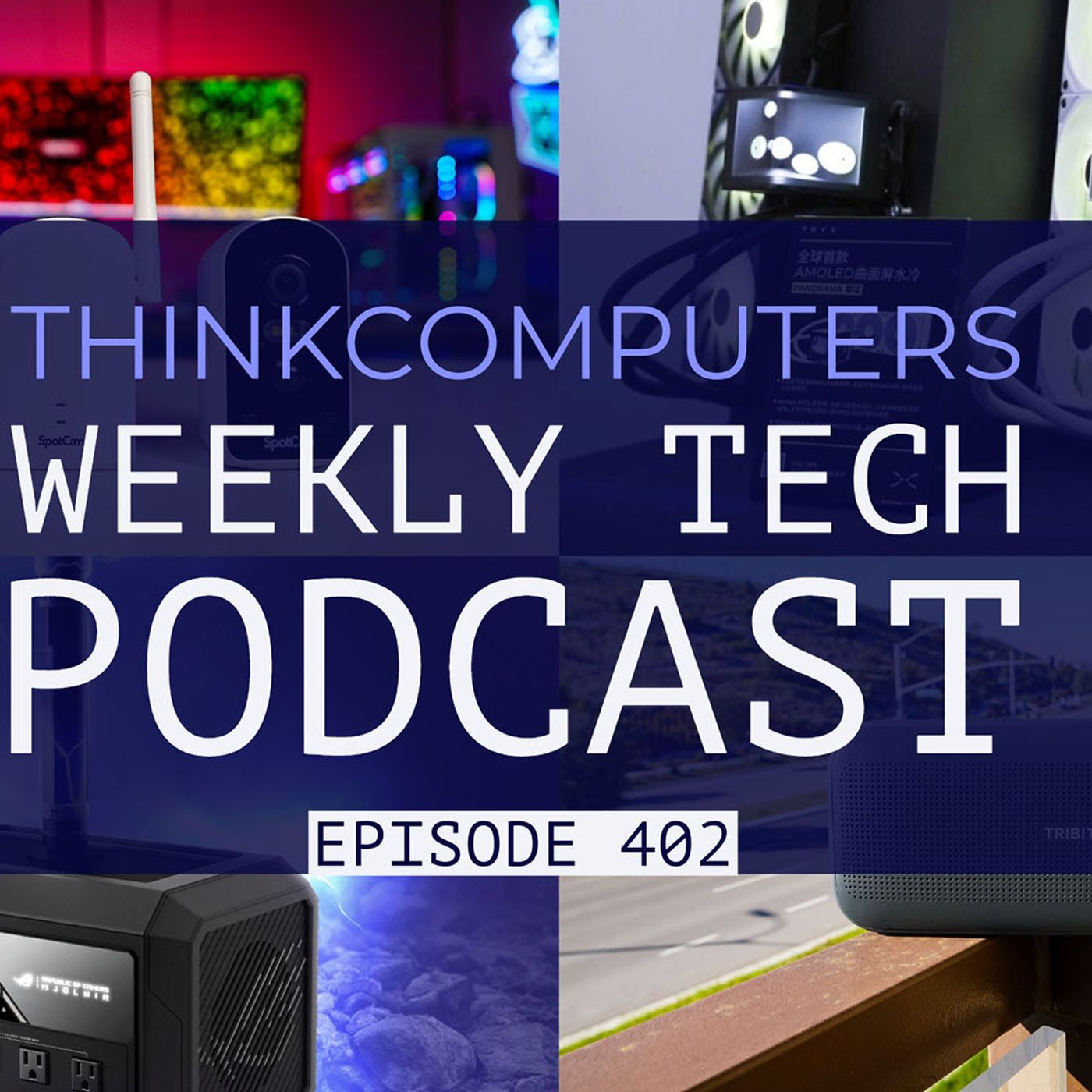 ThinkComputers Podcast #402 - SpotCam Solo Pro, ROG Power Station, New AiO & More! episode artwork