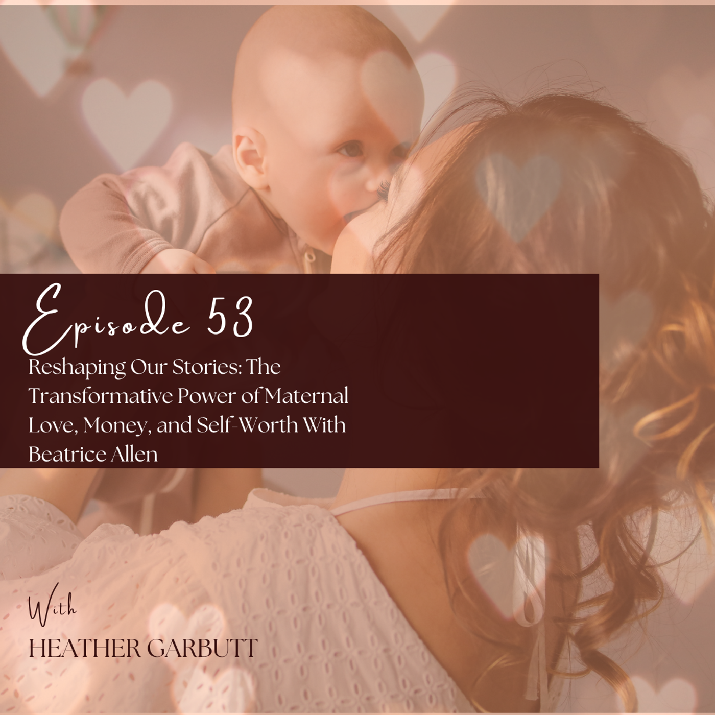53: Reshaping Our Stories: The Transformative Power of Maternal Love, Money, and Self-Worth With Beatrice Allen episode artwork