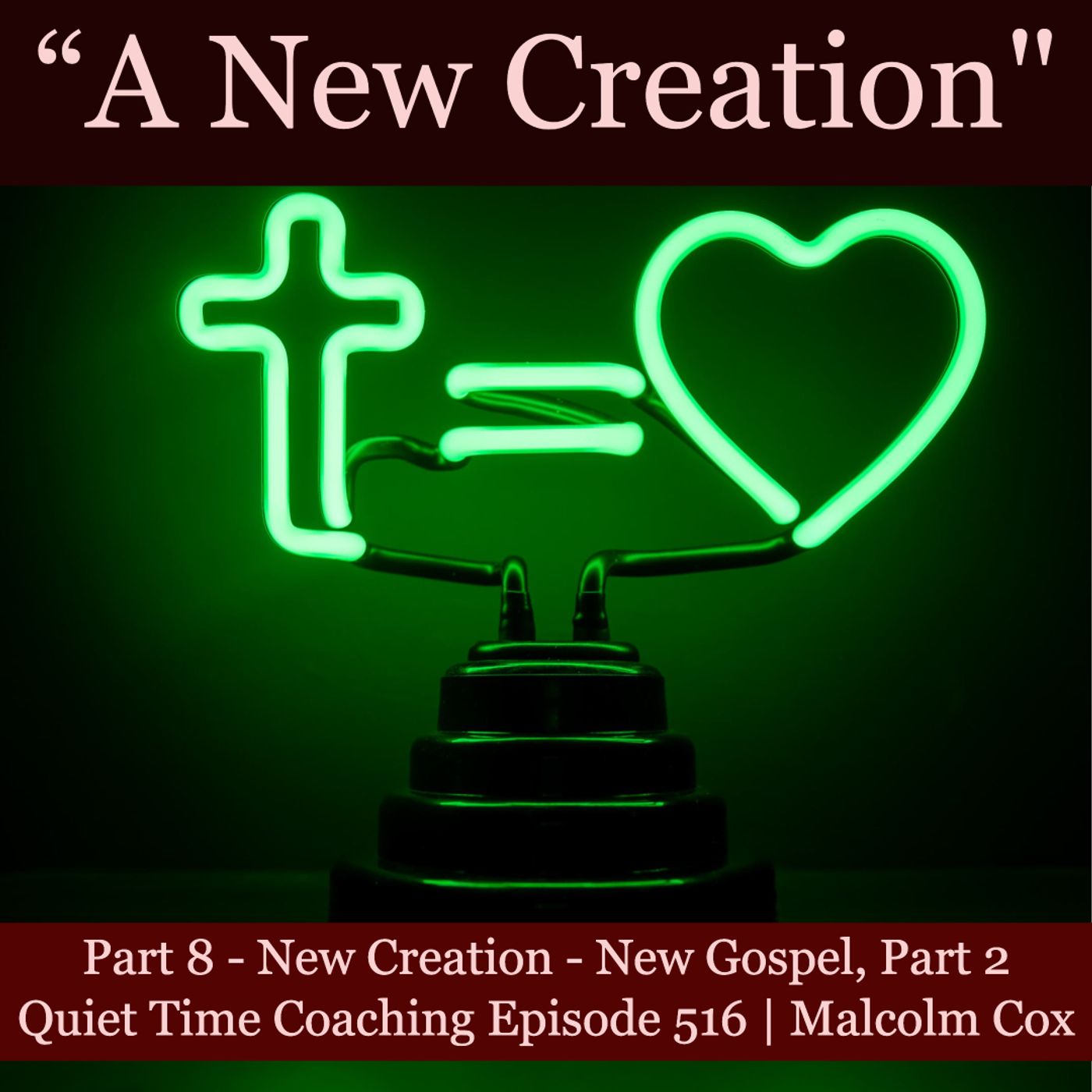 S2 Ep2190: Quiet Time Coaching Episode 516 | New Creation Series — Part 8 | “New Creation - New Picture of the Gospel, Part 2” | Malcolm Cox