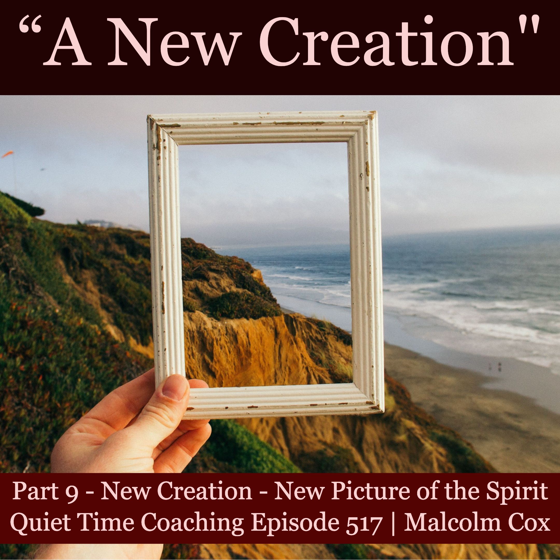 S2 Ep2193: Quiet Time Coaching Episode 517 | New Creation Series — Part 9 | “New Creation - New Spirit” | Malcolm Cox