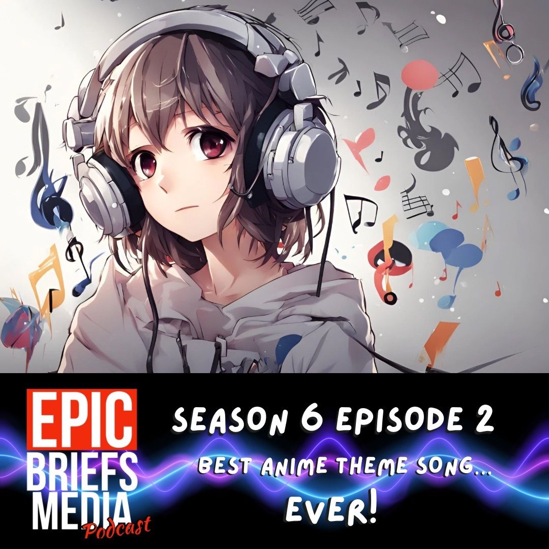 Epic Briefs Media Podcast / Episode 602 - Best Anime Theme Song...EVER!