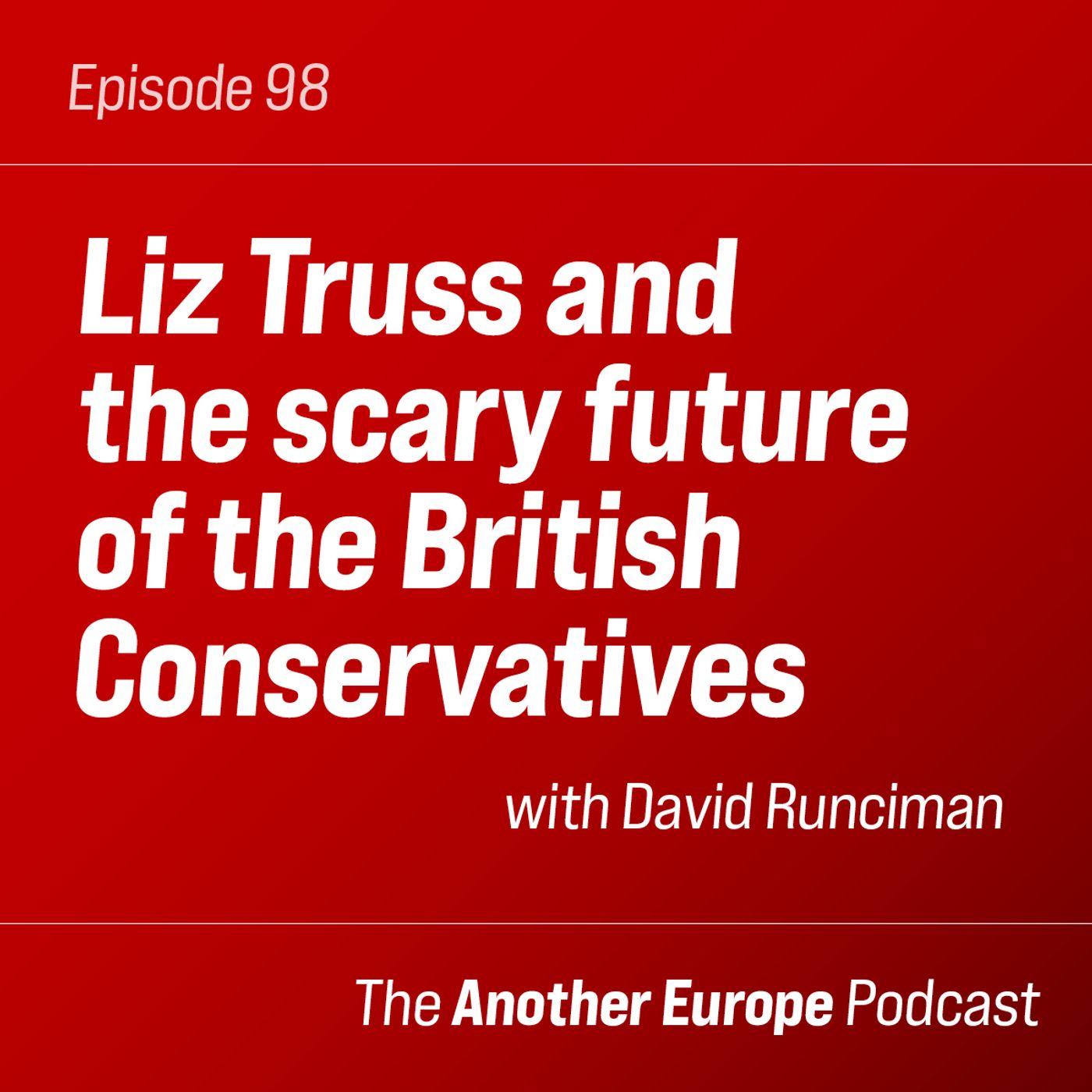 98: Liz Truss and the scary future of the British Conservatives