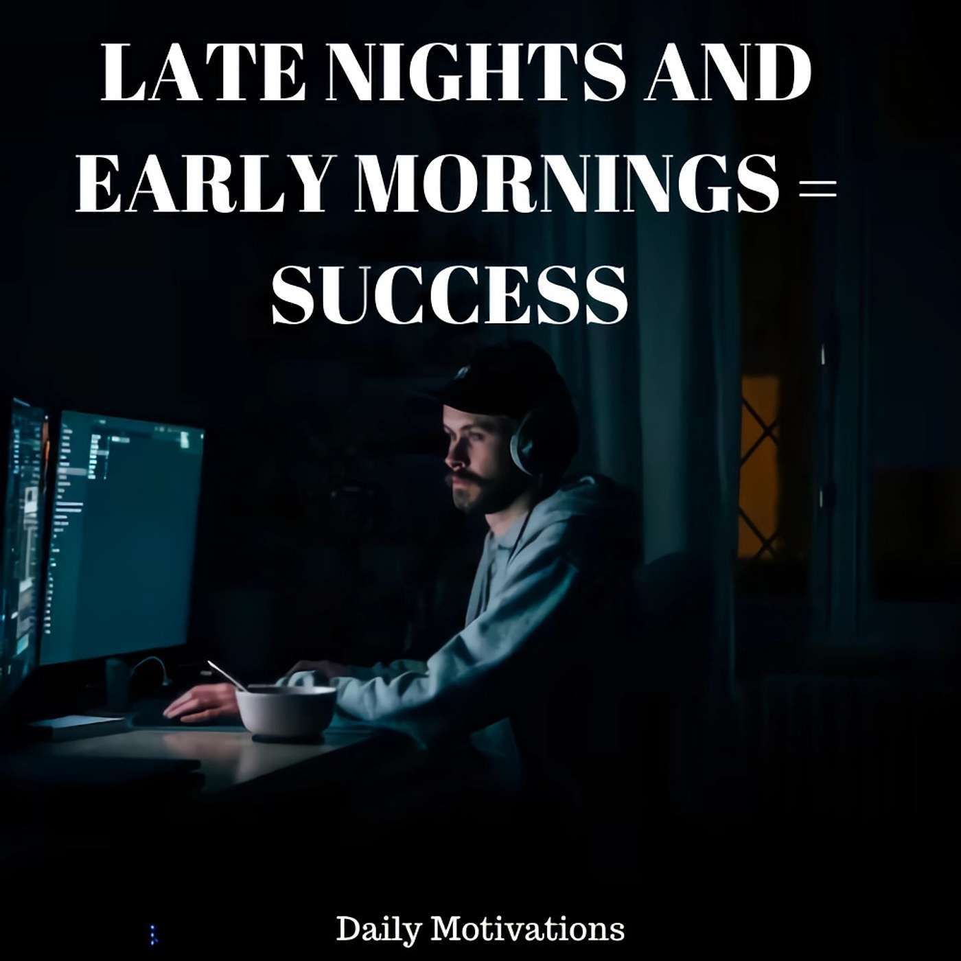 LATE NIGHTS AND EARLY MORNINGS = SUCCESS