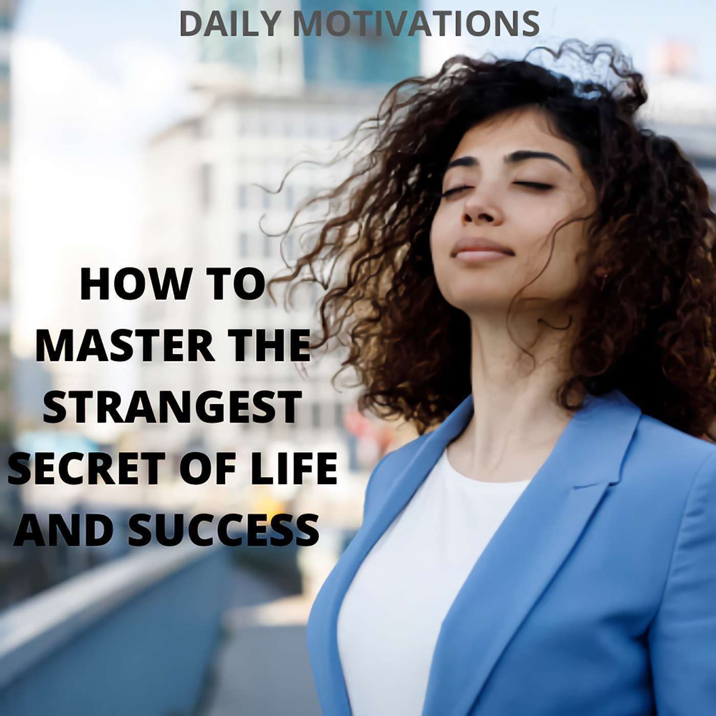 HOW TO MASTER THE STRANGEST SECRET OF LIFE AND SUCCESS