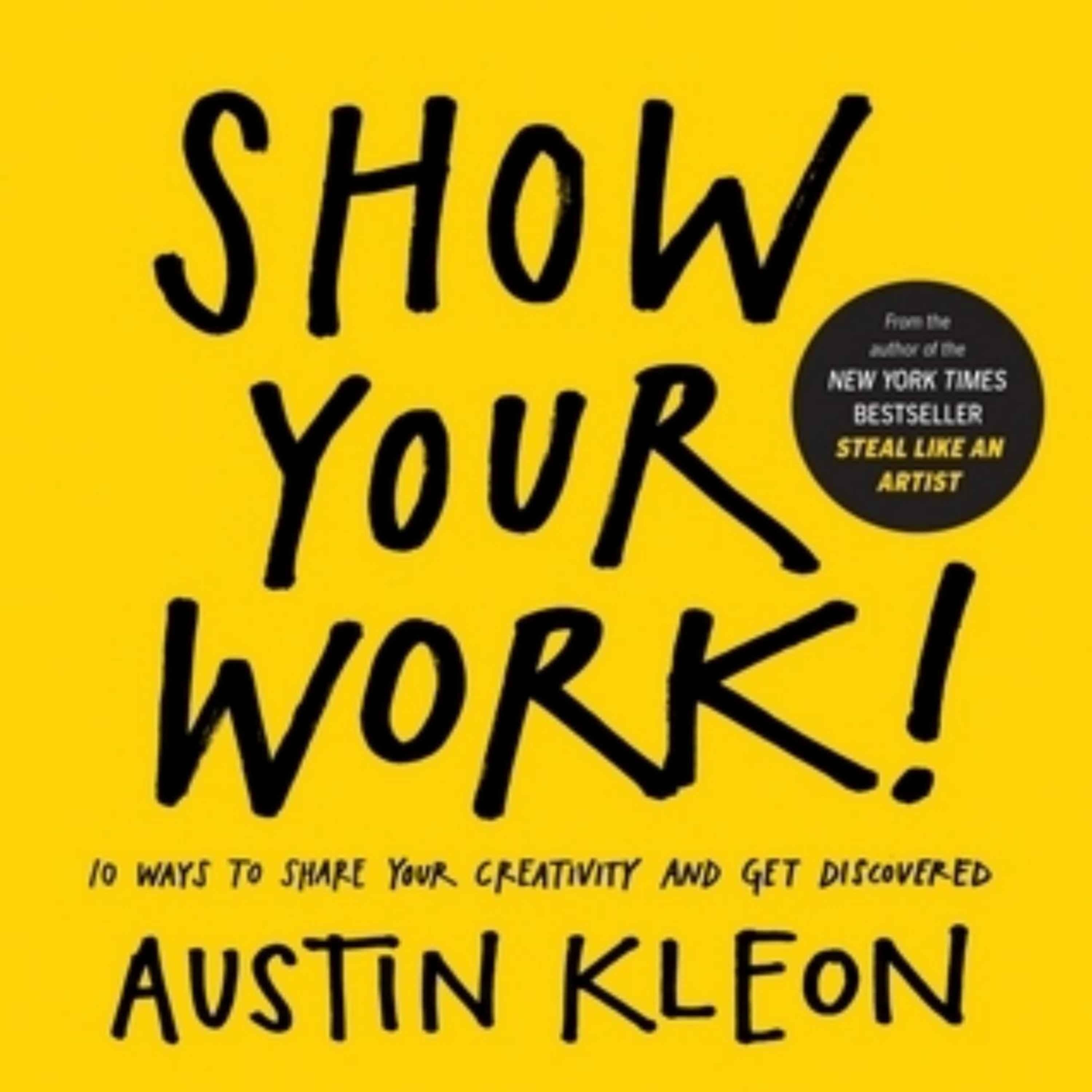 Share Your Creativity: The Guide to Showing Your Work by Austin Kleon