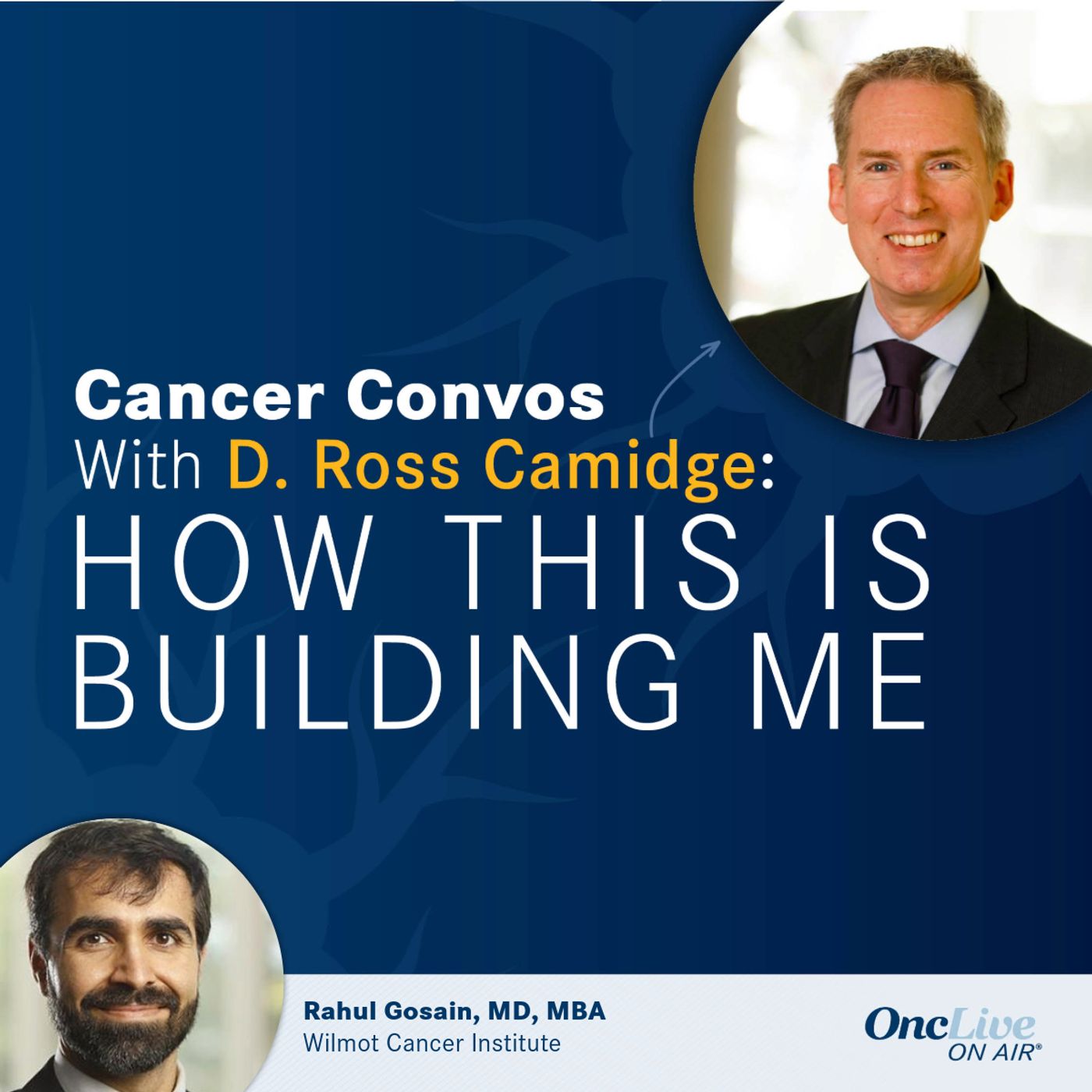 30: How the Drive to Connect the Oncology Community Built an Educational Podcast Platform: With D. Ross Camidge, MD, PhD; and Rahul Gosain, MD, MBA
