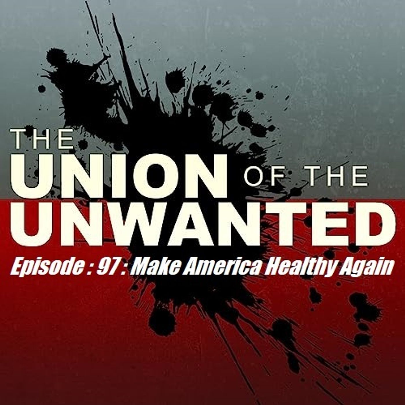 The Union of The Unwanted: 97 : Make America Healthy Again