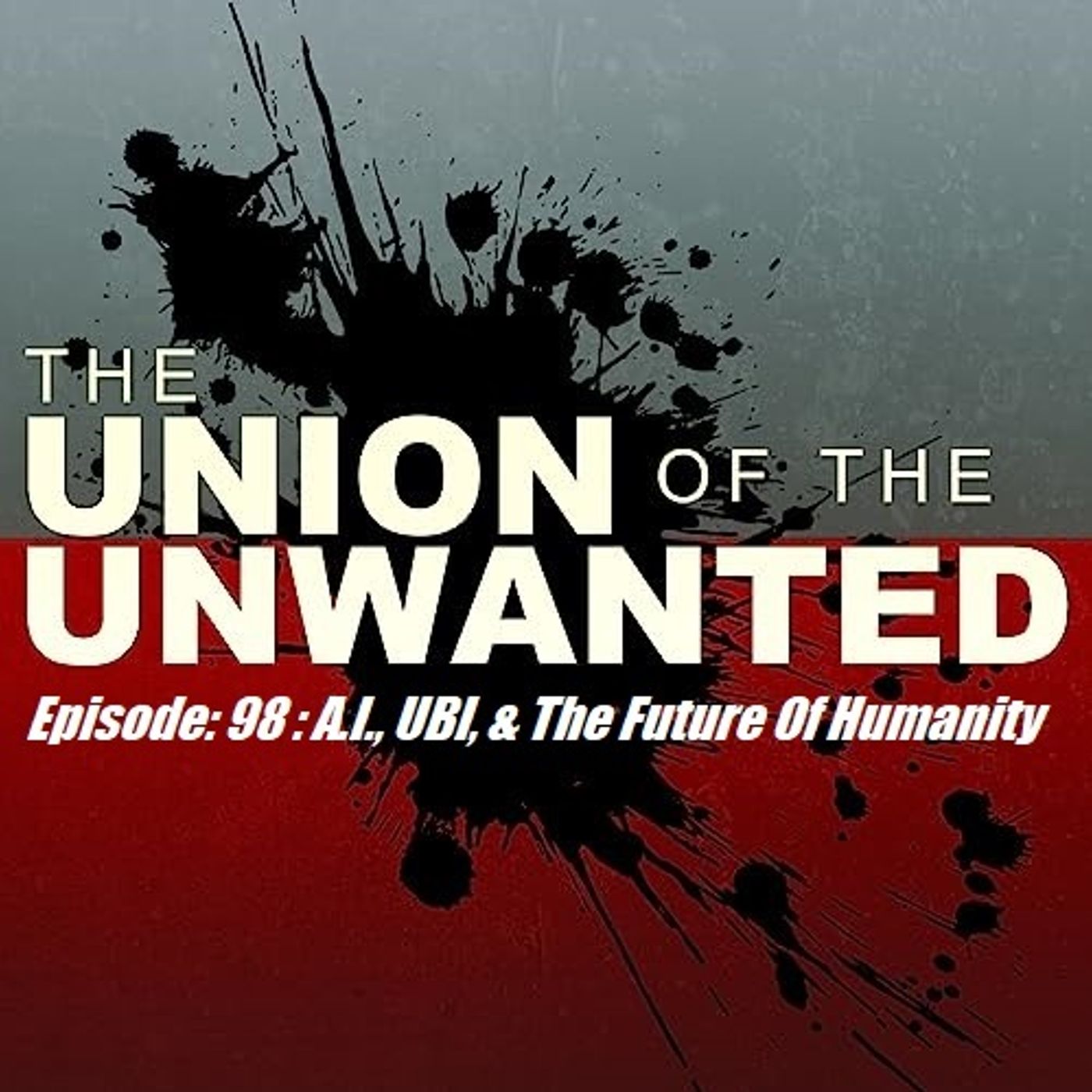 The Union of The Unwanted: 98 : A.I., UBI, & The Future Of Humanity