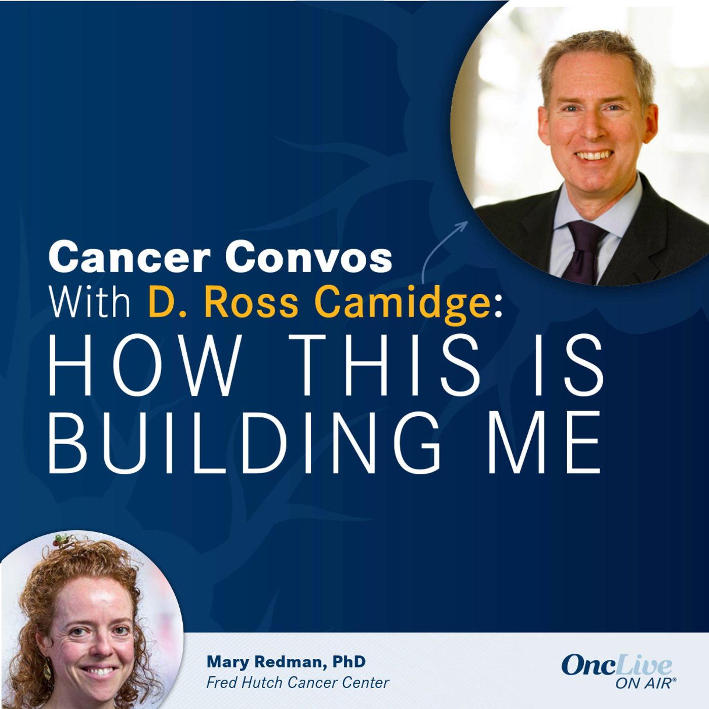 32: Designing Trials and Fueling Collaboration in Oncology: With D. Ross Camidge, MD, PhD; and Mary Redman, PhD