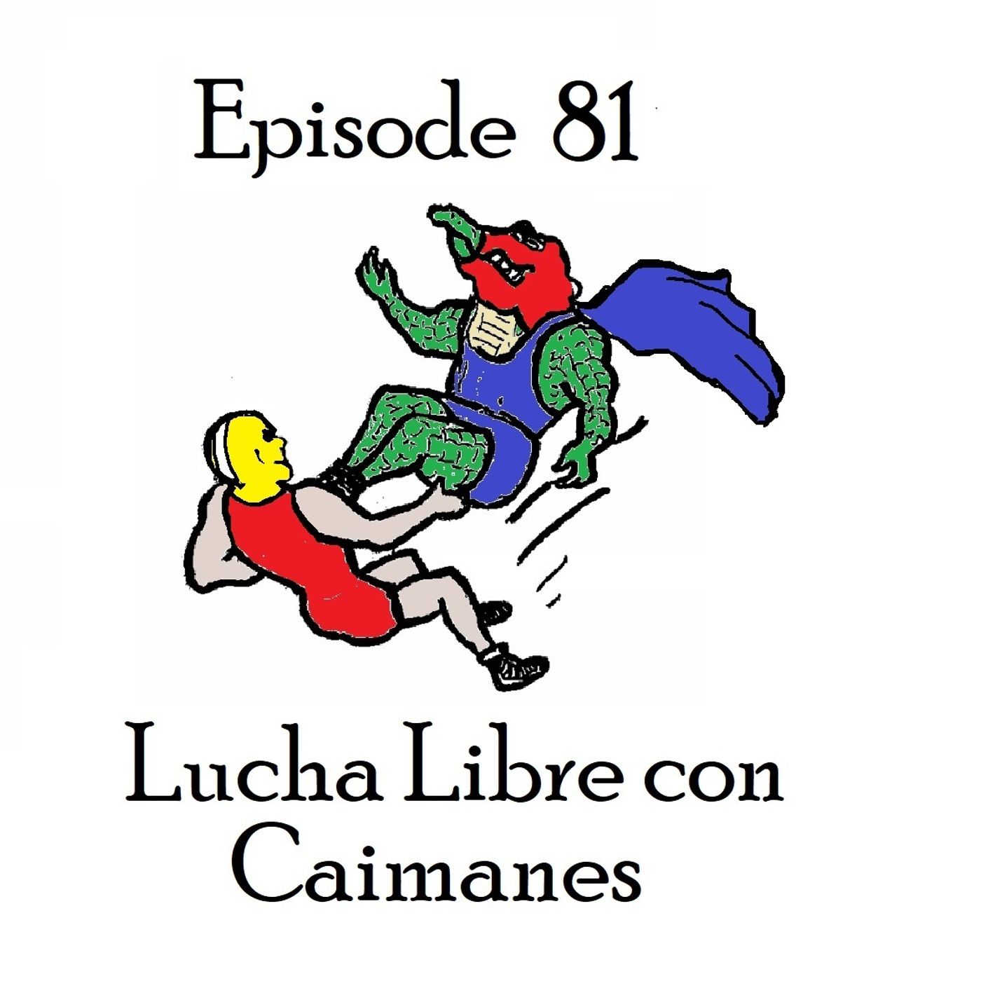 S1 Ep81: Lucha Libre con Caimanes - Episode 81 episode artwork