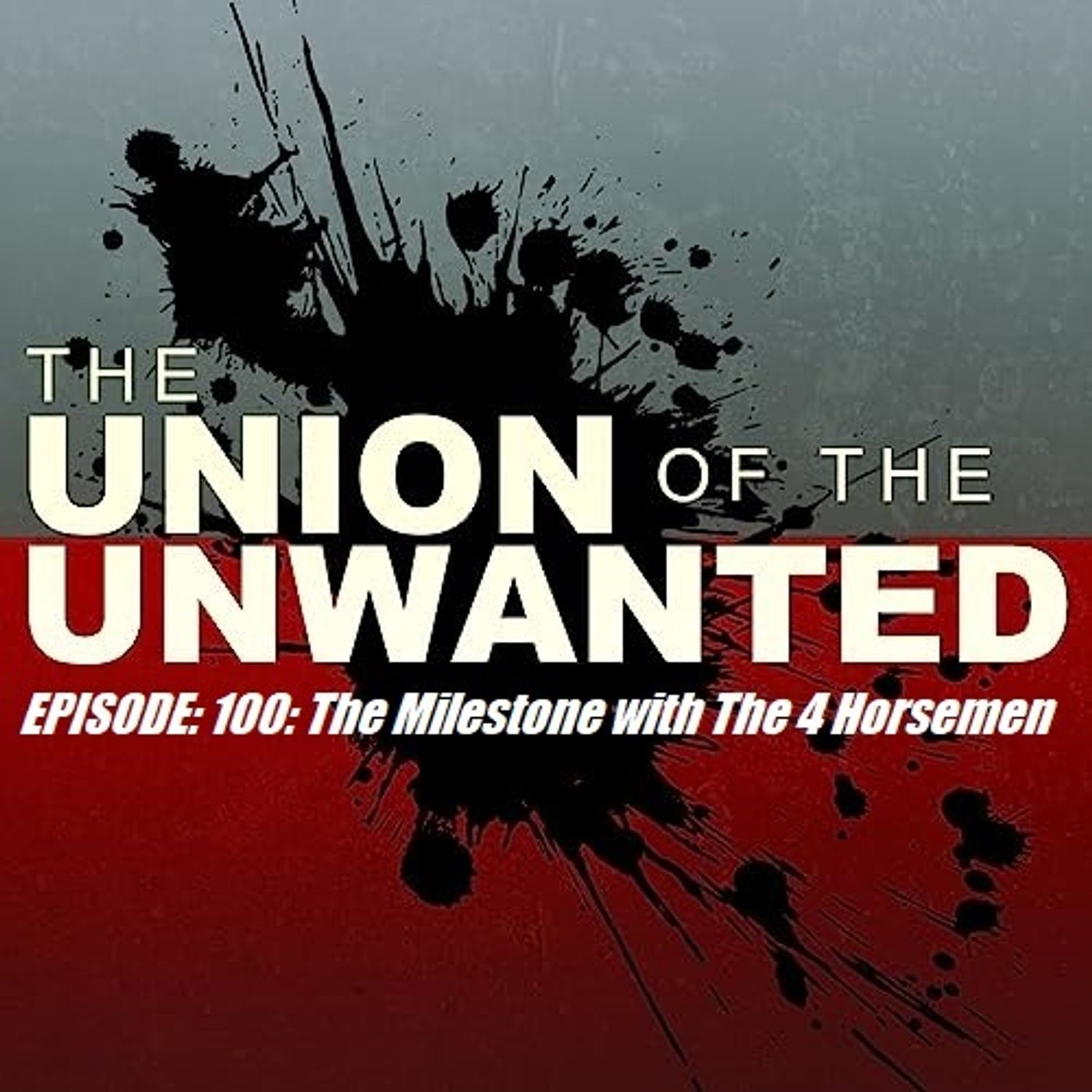 The Union of The Unwanted: 100: The Milestone with The 4 Horsemen