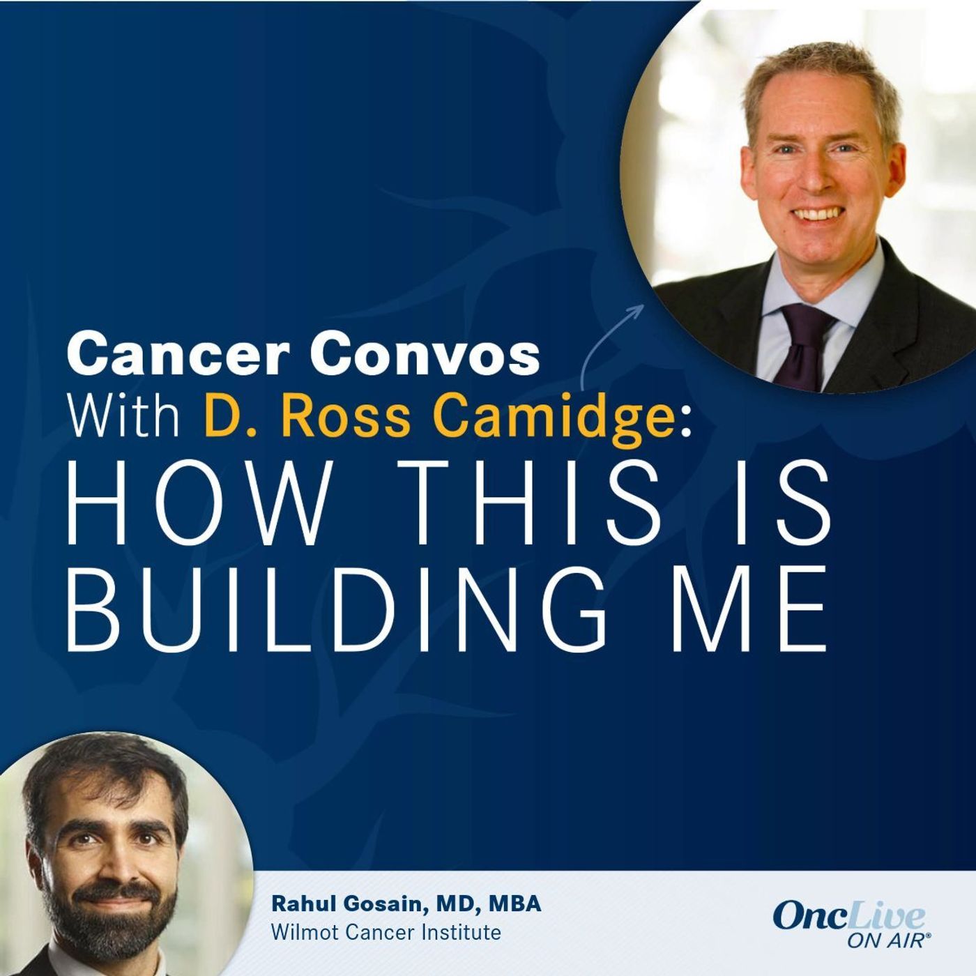 34: How Generalists Are Uniquely Positioned to Administer and Advance Oncology Care: With D. Ross Camidge, MD, PhD; and Rahul Gosain, MD, MBA