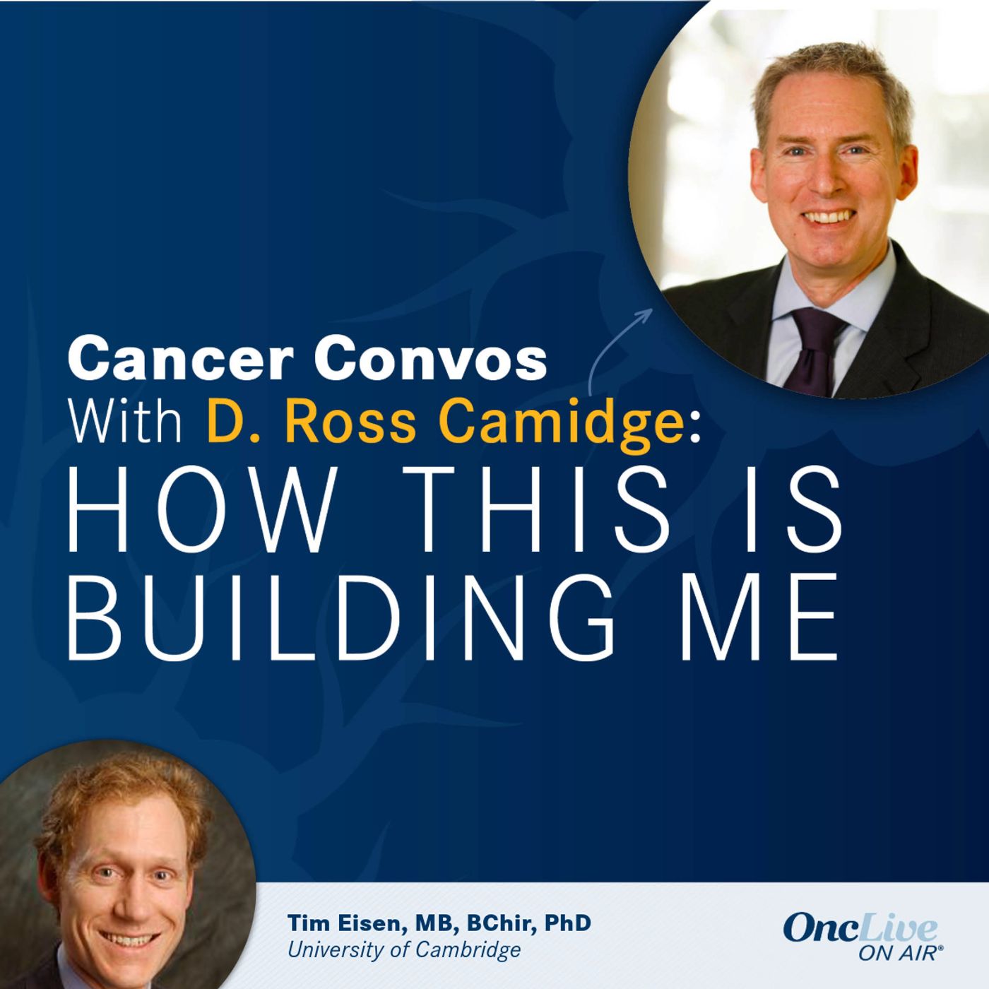 35: How Academia and Industry Intersect to Improve Oncology Research and Patient Care: With D. Ross Camidge, MD, PhD; and Tim Eisen, MB BChir, PhD