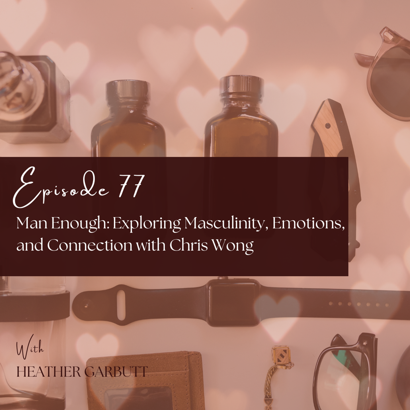 77: Man Enough: Exploring Masculinity, Emotions, and Connection with Chris Wong episode artwork