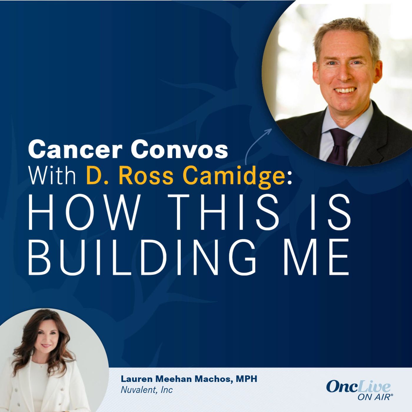 41: From Pageants to Partnerships: How Unexpected Opportunities Shaped an Oncology Career Beyond the Clinic: With D. Ross Camidge, MD, PhD; and Lauren Meehan Machos, MPH
