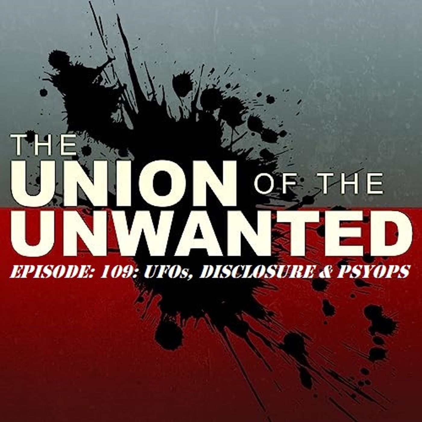 109: The Union of The Unwanted: 109: UFOs, DISCLOSURE & PSYOPS