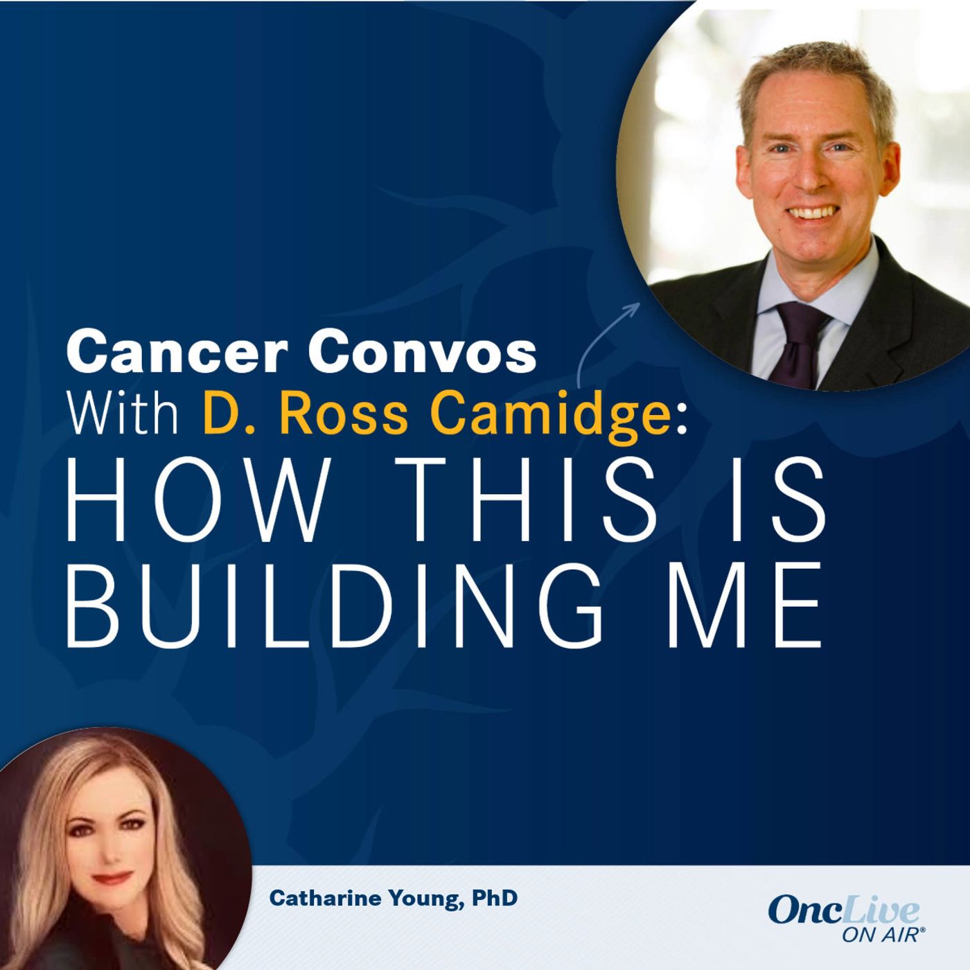 43: How Enthusiasm for Science and Global Change Culminates in Wide-Reaching Opportunities to Improve Cancer Care: D. Ross Camidge, MD, PhD; and Catharine Young, PhD
